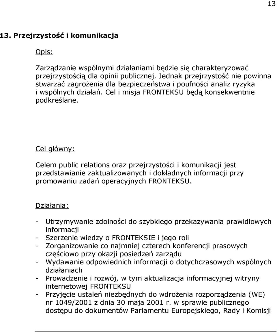 Celem public relations oraz przejrzystości i komunikacji jest przedstawianie zaktualizowanych i dokładnych informacji przy promowaniu zadań operacyjnych FRONTEKSU.