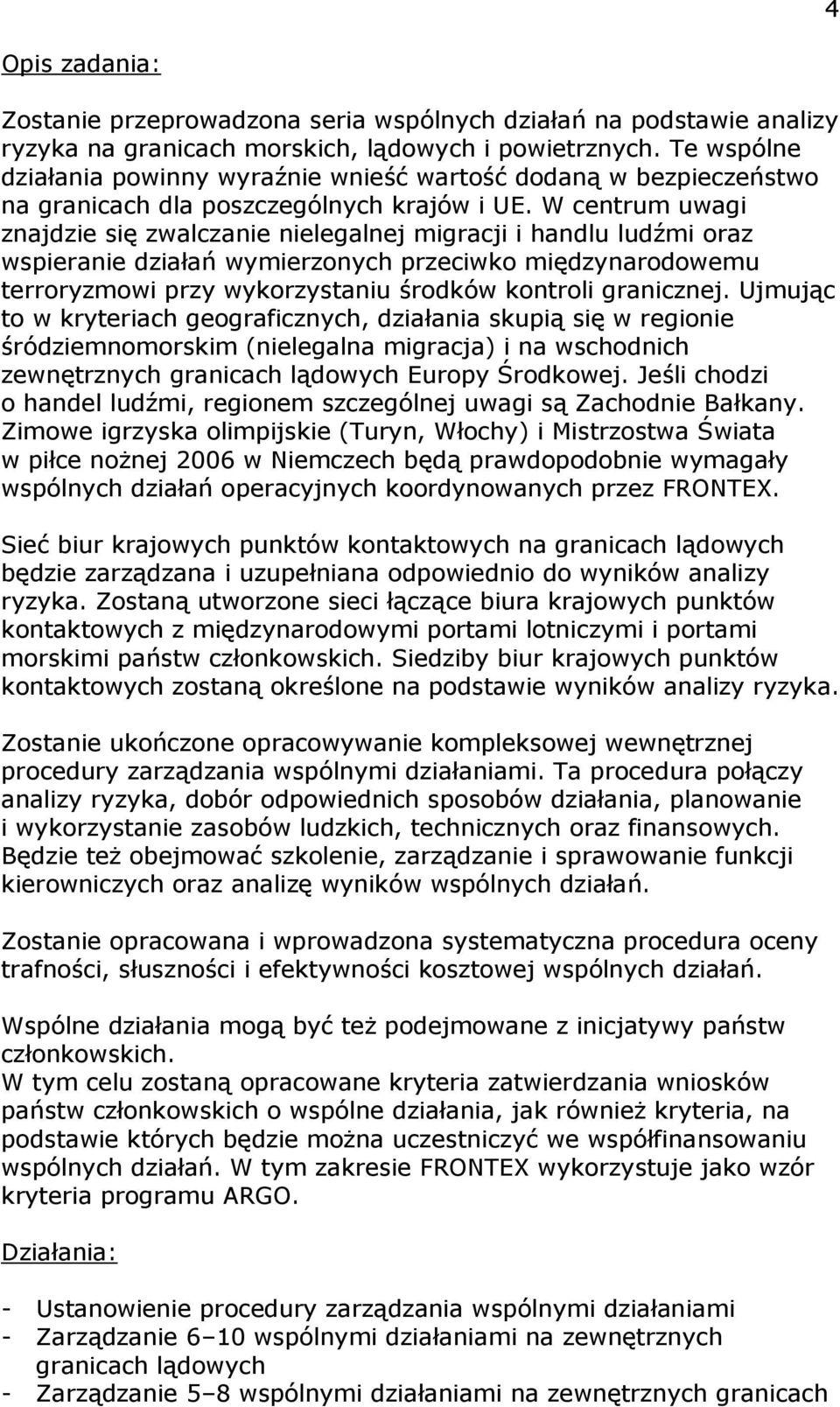 W centrum uwagi znajdzie się zwalczanie nielegalnej migracji i handlu ludźmi oraz wspieranie działań wymierzonych przeciwko międzynarodowemu terroryzmowi przy wykorzystaniu środków kontroli