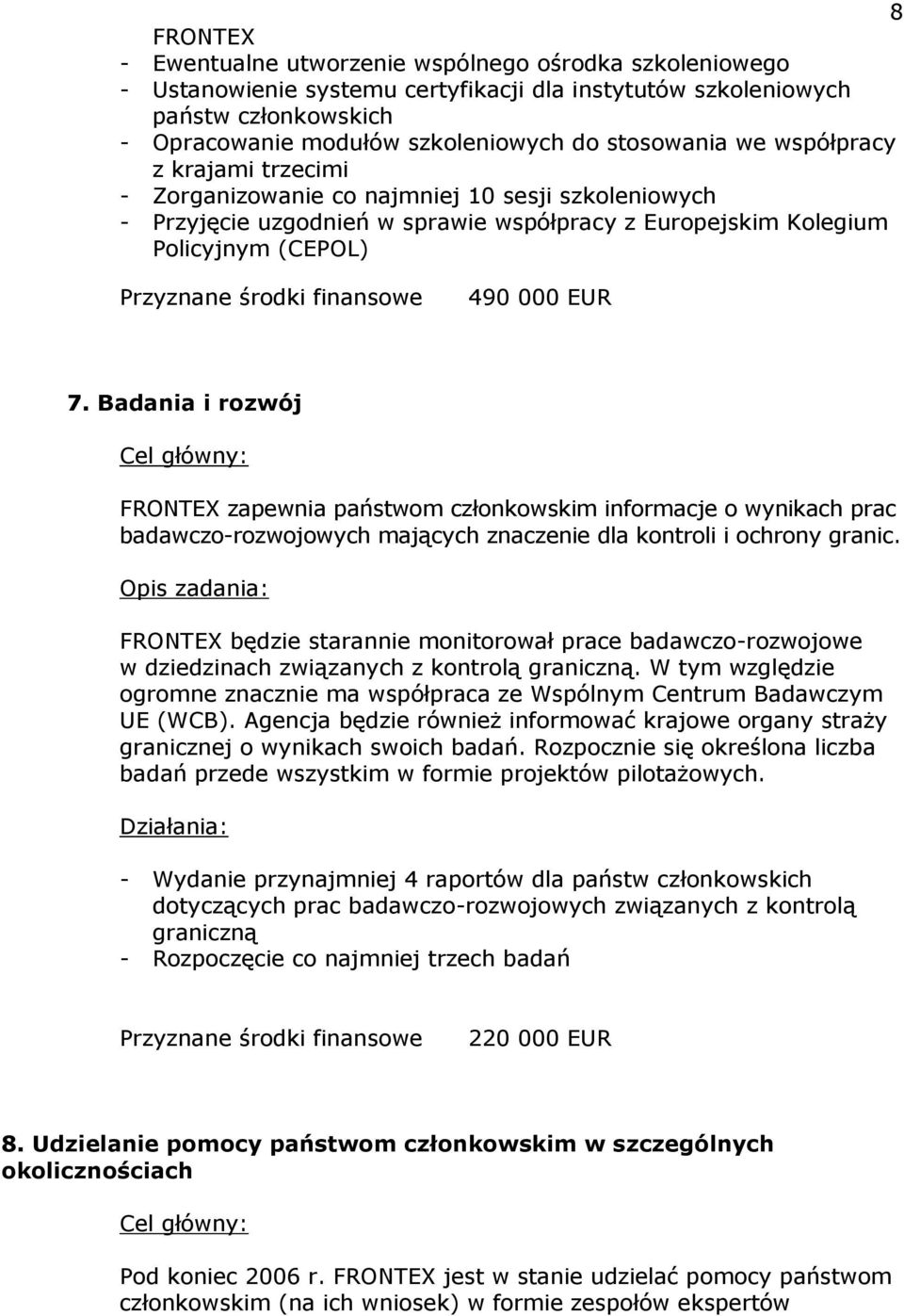 Badania i rozwój FRONTEX zapewnia państwom członkowskim informacje o wynikach prac badawczo-rozwojowych mających znaczenie dla kontroli i ochrony granic.