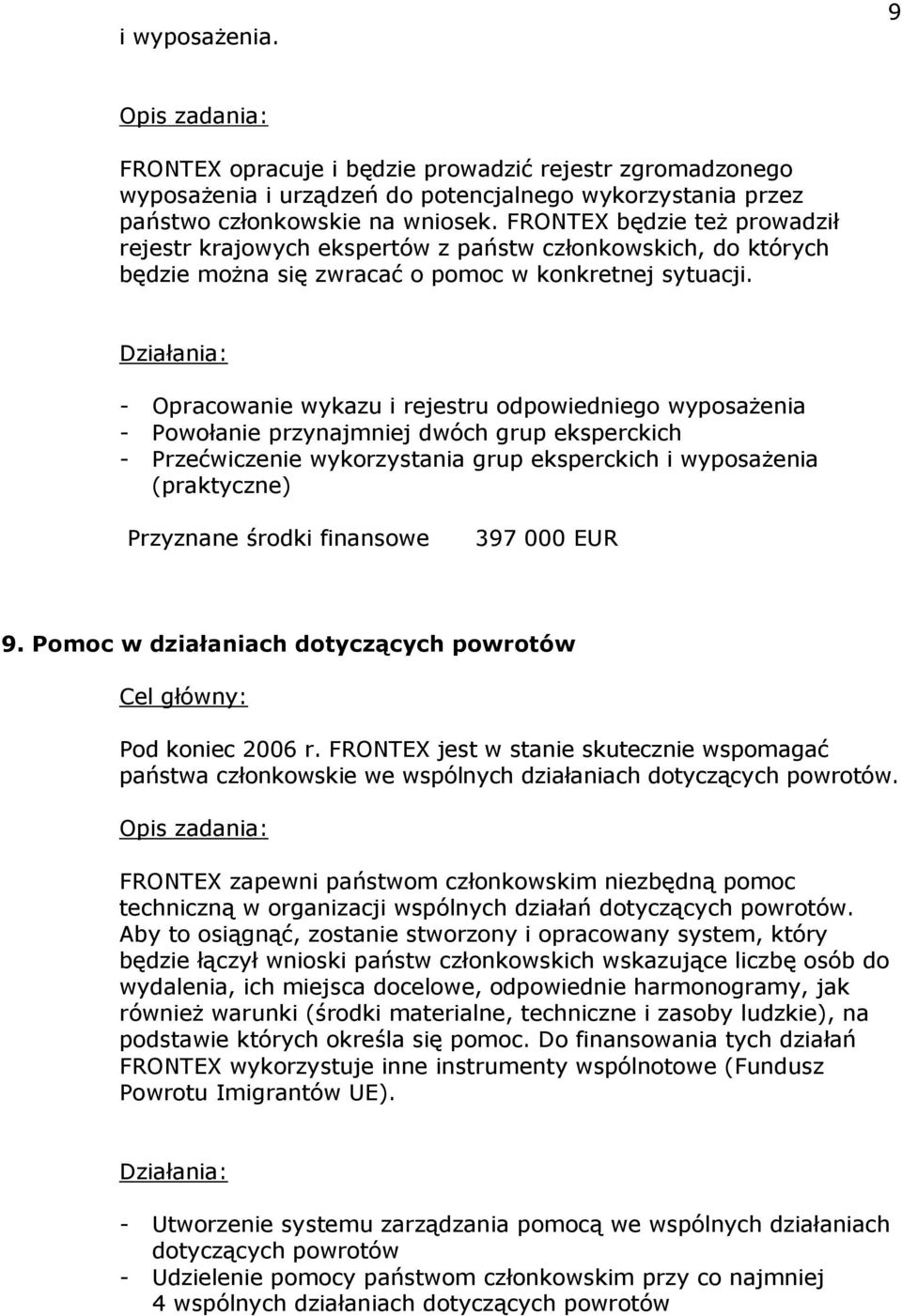 - Opracowanie wykazu i rejestru odpowiedniego wyposażenia - Powołanie przynajmniej dwóch grup eksperckich - Przećwiczenie wykorzystania grup eksperckich i wyposażenia (praktyczne) 397 000 EUR 9.