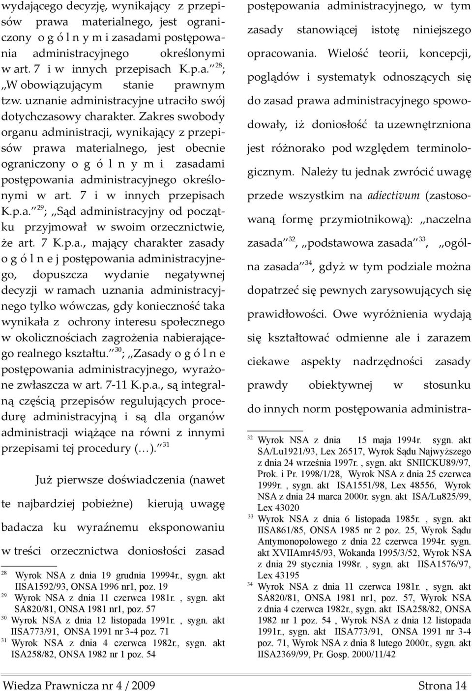 Zakres sobody organu administracji, ynikający z przepisó praa materialnego, jest obecnie ograniczony o g ó l n y m i zasadami postępoania administracyjnego określonymi art. 7 i innych przepisach K.p.a. 29; Sąd administracyjny od początku przyjmoał soim orzecznictie, że art.