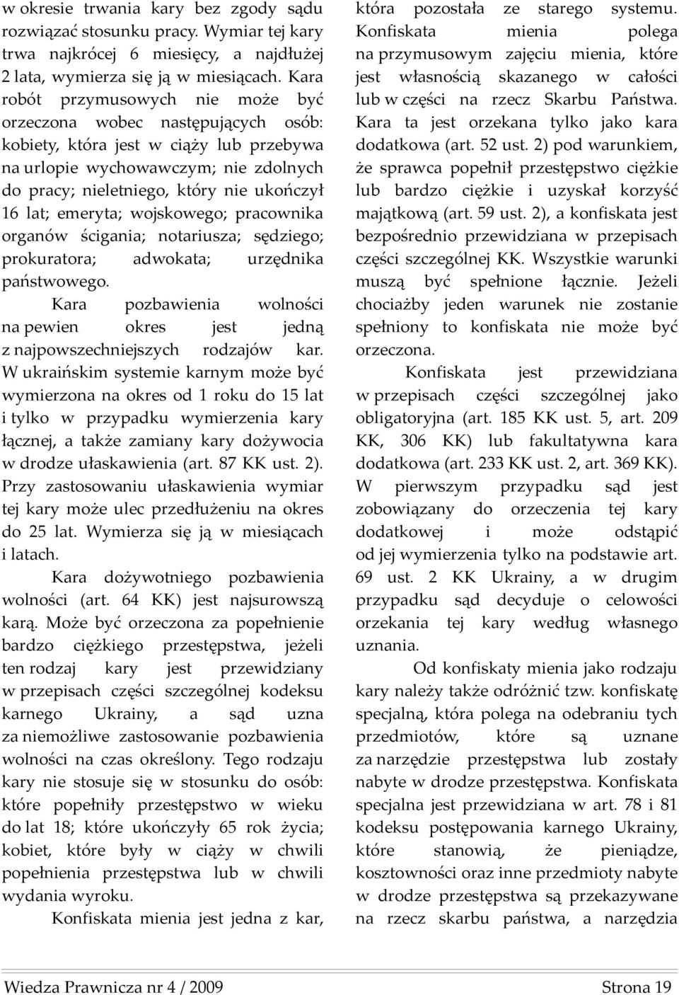 emeryta; ojskoego; praconika organó ścigania; notariusza; sędziego; prokuratora; adokata; urzędnika państoego. Kara pozbaienia olności na peien okres jest jedną z najposzechniejszych rodzajó kar.