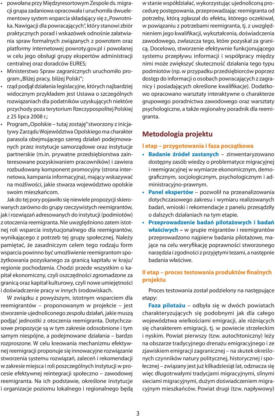 pl i powołanej w celu jego obsługi grupy ekspertów administracji centralnej oraz doradców EURES; Ministerstwo Spraw zagranicznych uruchomiło program Bliżej pracy, bliżej Polski ; rząd podjął