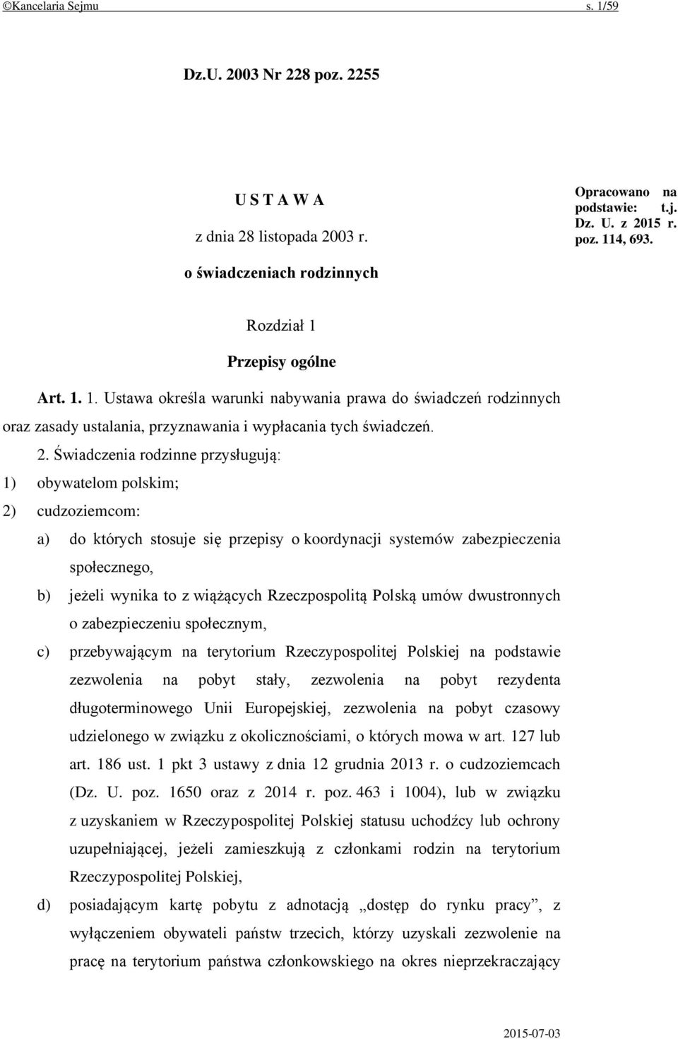 Świadczenia rodzinne przysługują: 1) obywatelom polskim; 2) cudzoziemcom: a) do których stosuje się przepisy o koordynacji systemów zabezpieczenia społecznego, b) jeżeli wynika to z wiążących