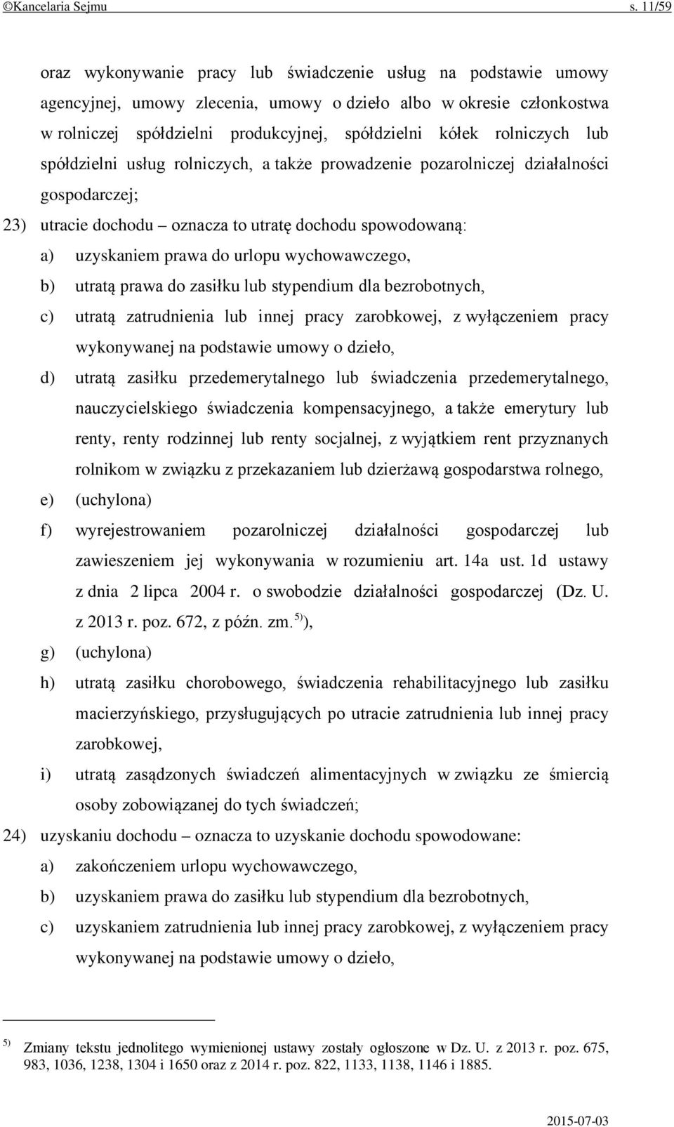 rolniczych lub spółdzielni usług rolniczych, a także prowadzenie pozarolniczej działalności gospodarczej; 23) utracie dochodu oznacza to utratę dochodu spowodowaną: a) uzyskaniem prawa do urlopu