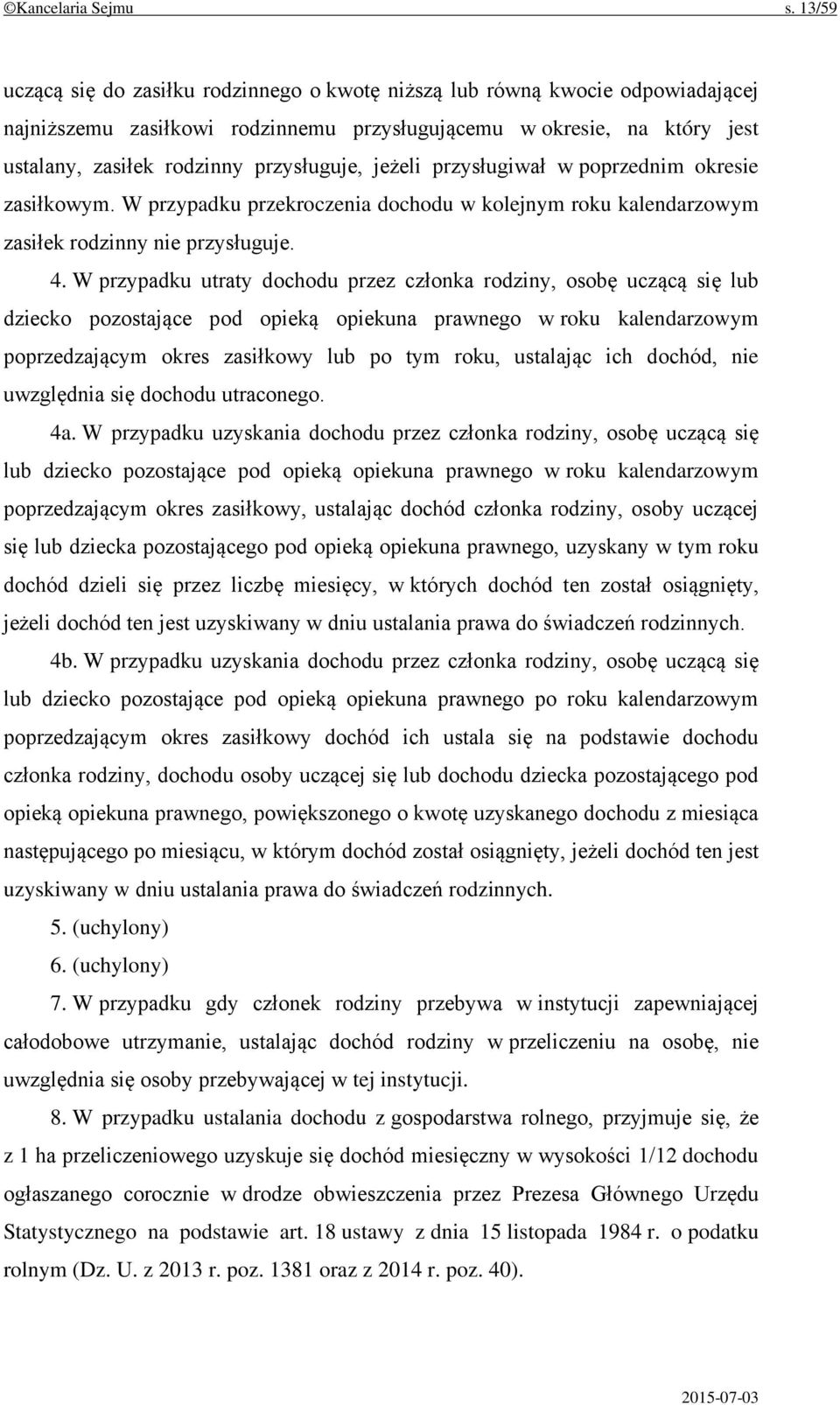 jeżeli przysługiwał w poprzednim okresie zasiłkowym. W przypadku przekroczenia dochodu w kolejnym roku kalendarzowym zasiłek rodzinny nie przysługuje. 4.