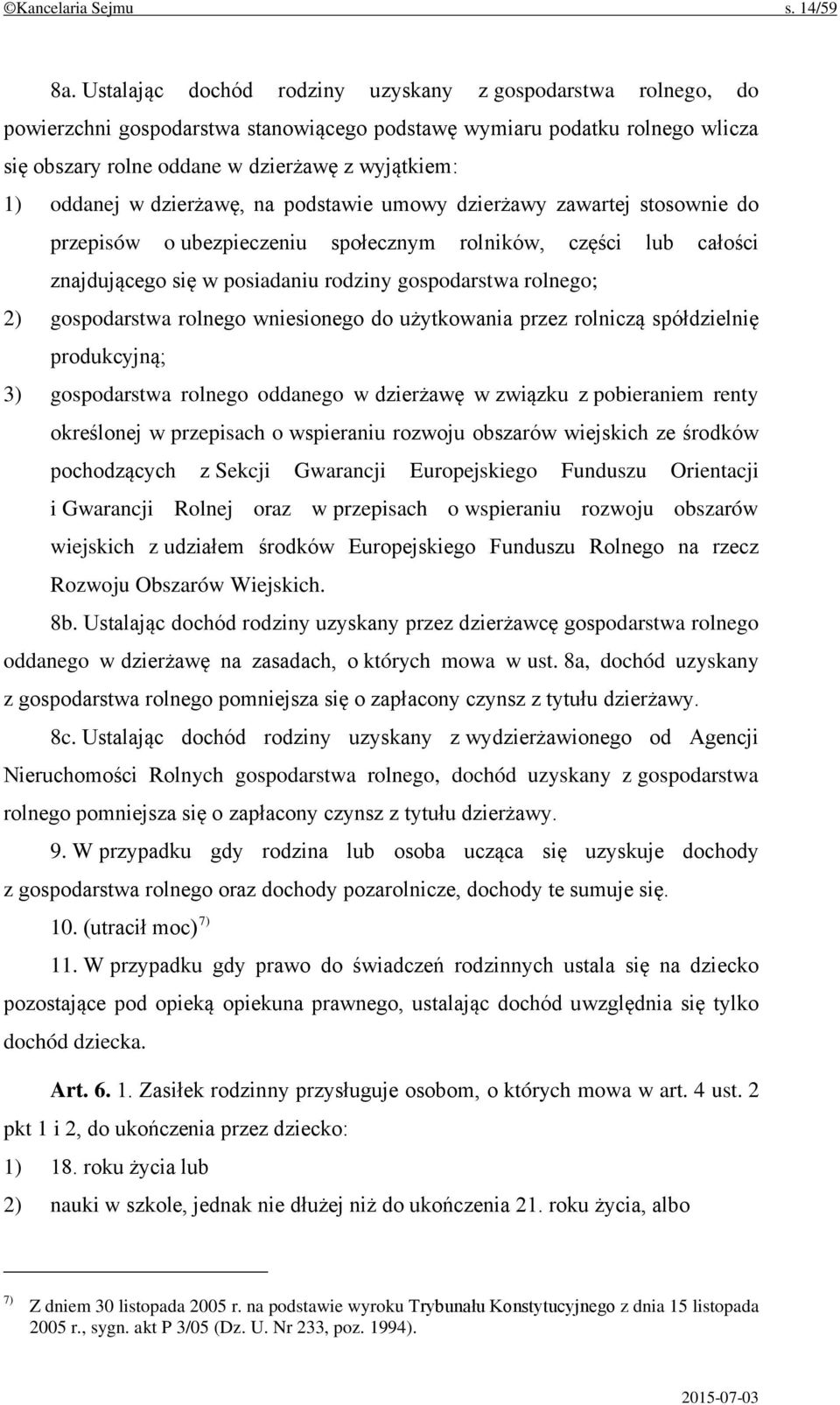 w dzierżawę, na podstawie umowy dzierżawy zawartej stosownie do przepisów o ubezpieczeniu społecznym rolników, części lub całości znajdującego się w posiadaniu rodziny gospodarstwa rolnego; 2)