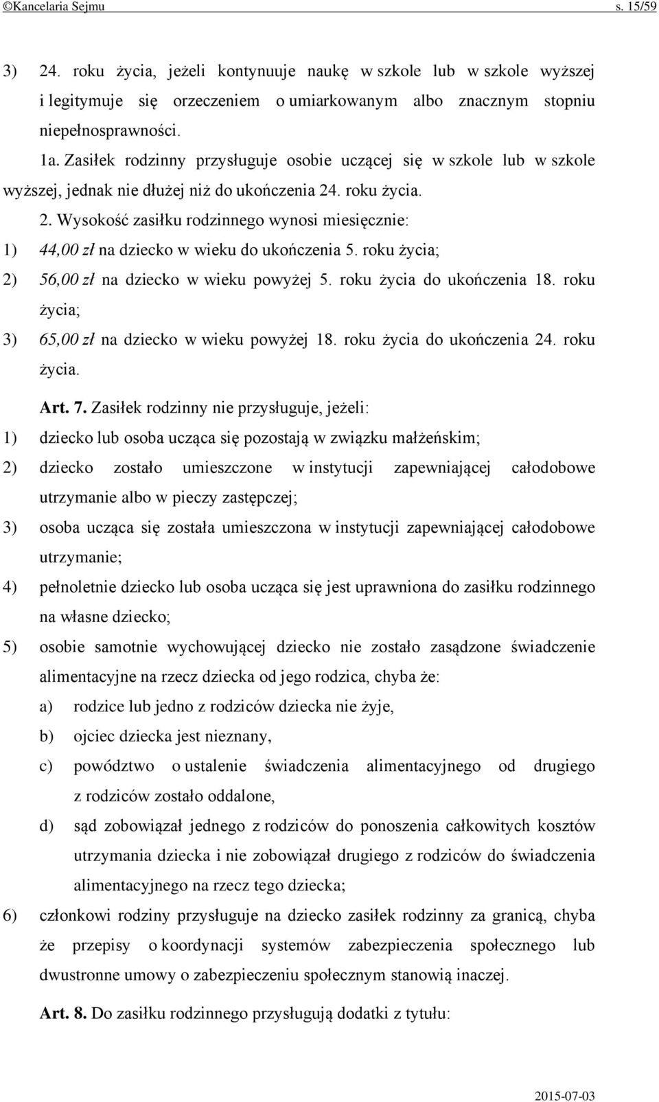 . roku życia. 2. Wysokość zasiłku rodzinnego wynosi miesięcznie: 1) 44,00 zł na dziecko w wieku do ukończenia 5. roku życia; 2) 56,00 zł na dziecko w wieku powyżej 5. roku życia do ukończenia 18.