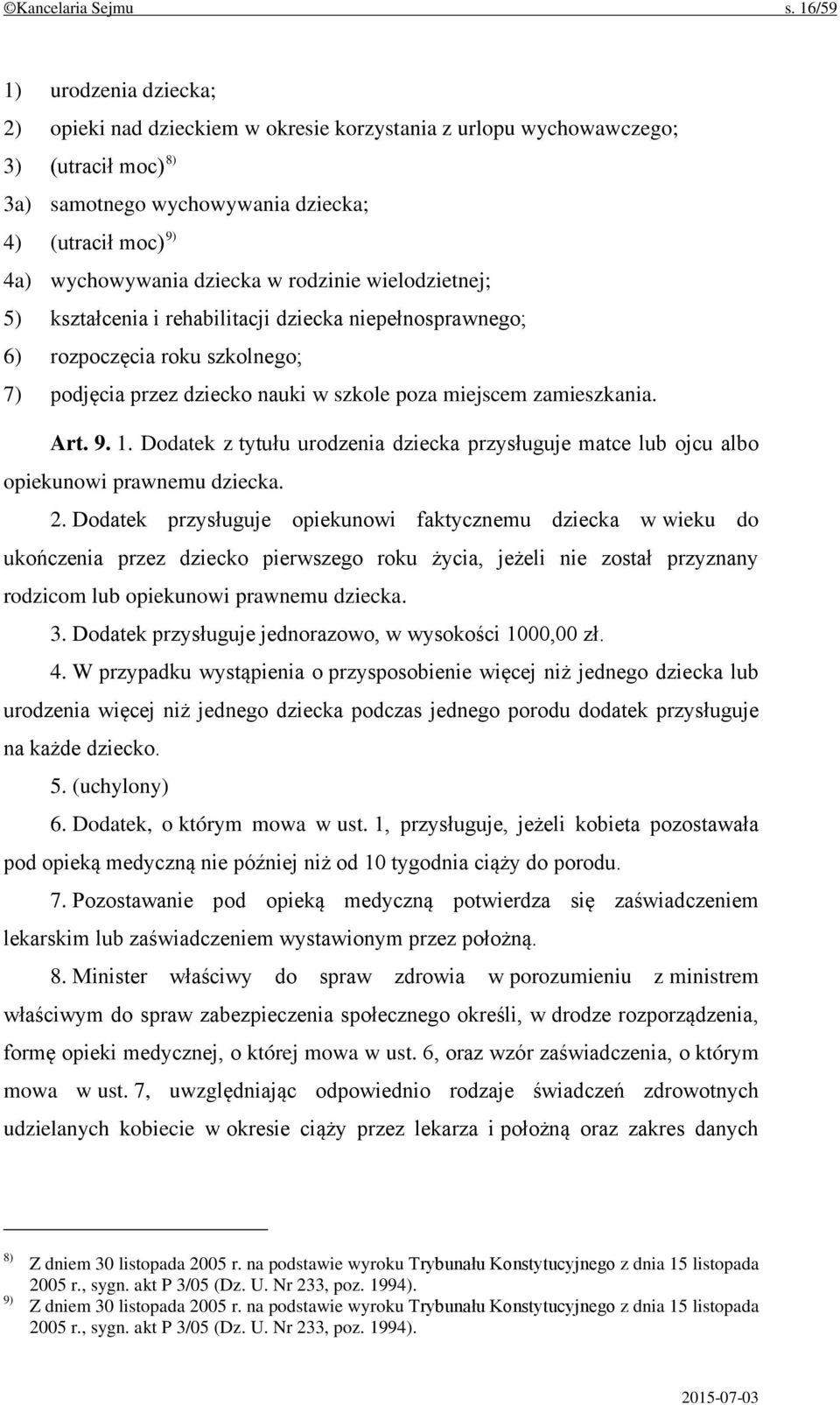 w rodzinie wielodzietnej; 5) kształcenia i rehabilitacji dziecka niepełnosprawnego; 6) rozpoczęcia roku szkolnego; 7) podjęcia przez dziecko nauki w szkole poza miejscem zamieszkania. Art. 9. 1.