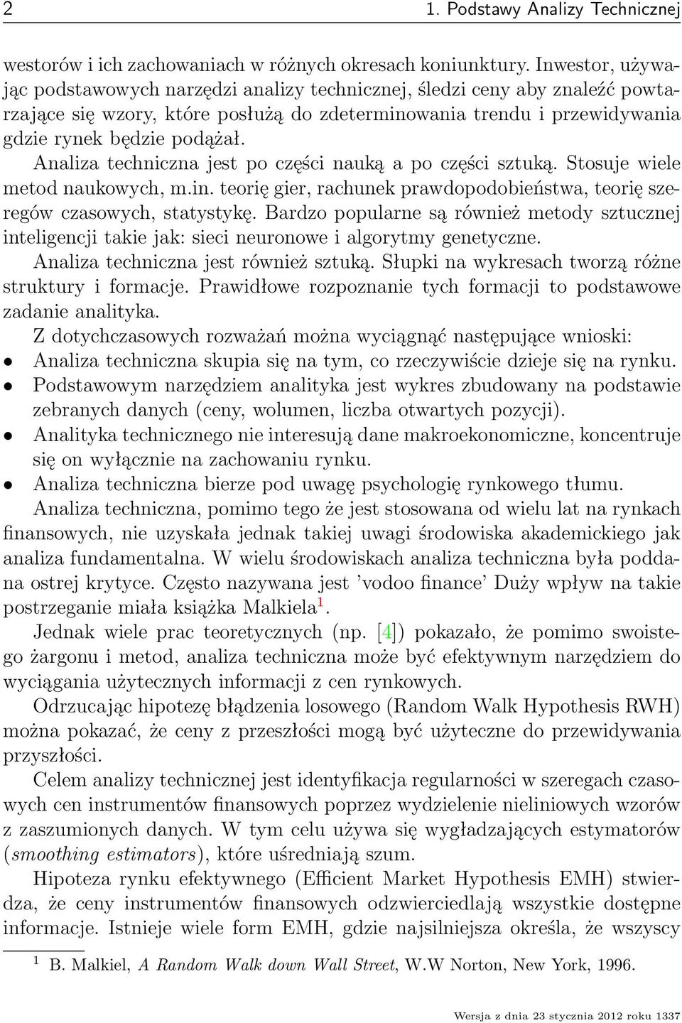 Analiza techniczna jest po części nauką a po części sztuką. Stosuje wiele metod naukowych, m.in. teorię gier, rachunek prawdopodobieństwa, teorię szeregów czasowych, statystykę.