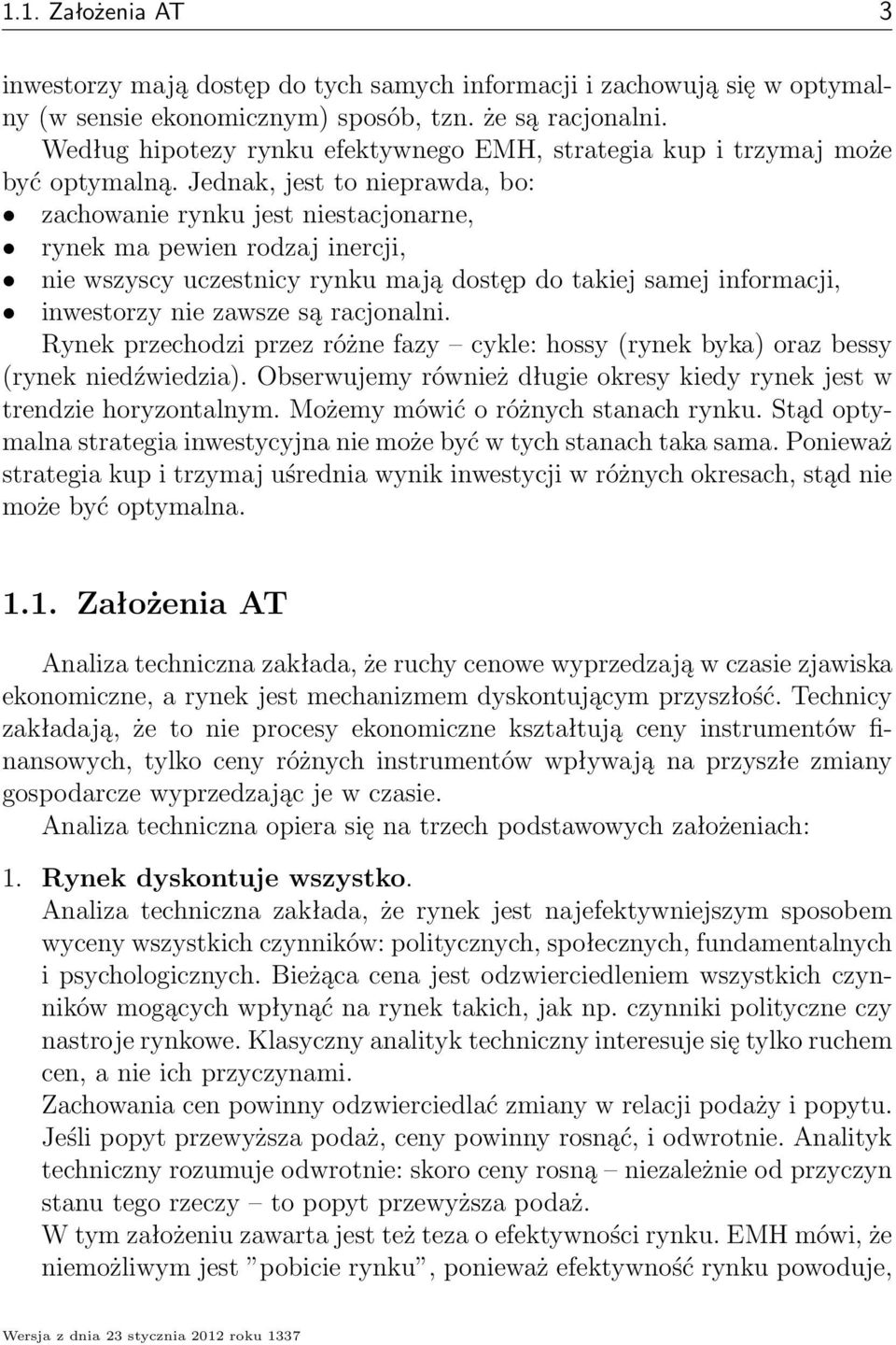 Jednak, jest to nieprawda, bo: zachowanie rynku jest niestacjonarne, rynek ma pewien rodzaj inercji, nie wszyscy uczestnicy rynku mają dostęp do takiej samej informacji, inwestorzy nie zawsze są