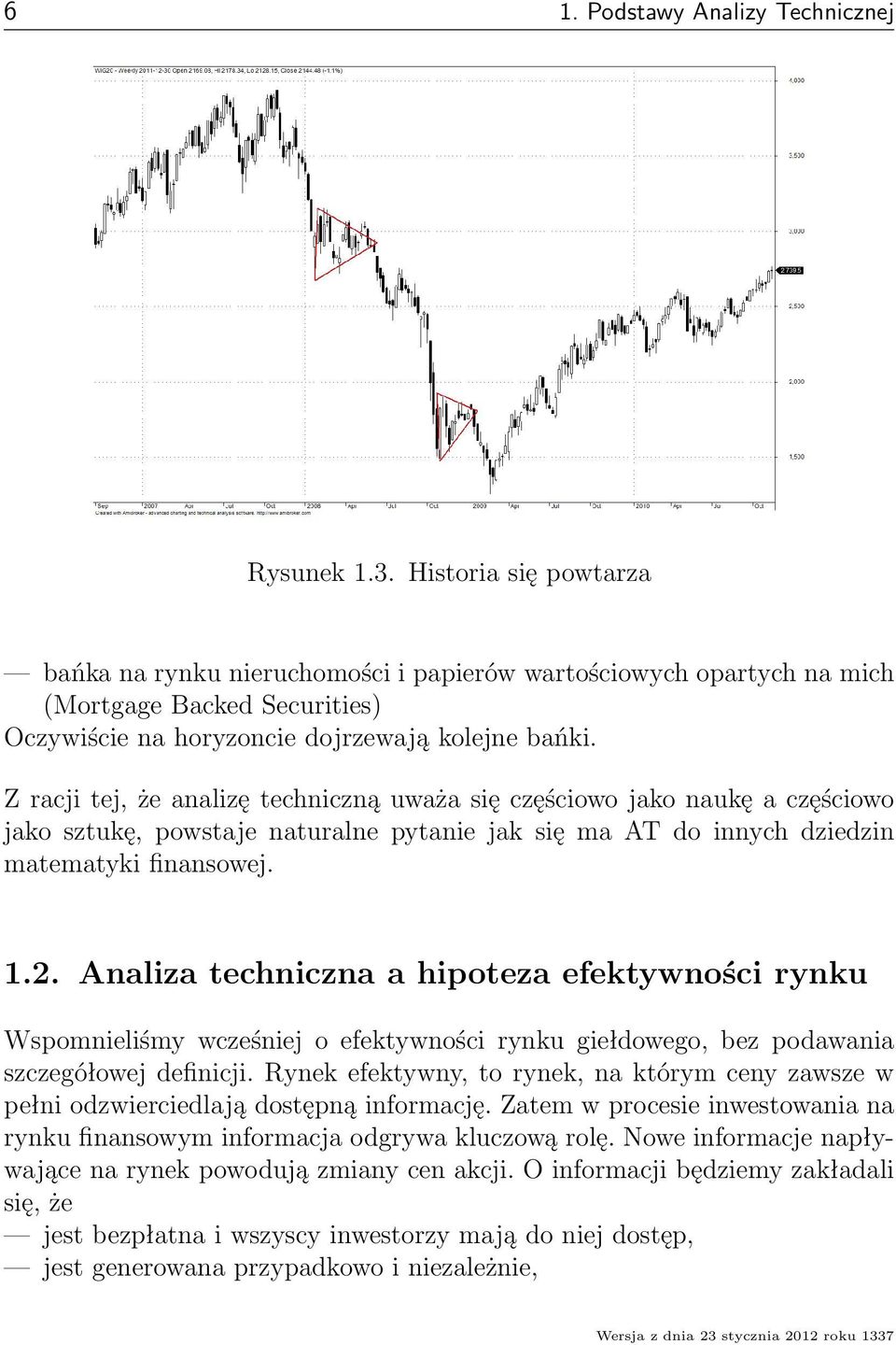 Z racji tej, że analizę techniczną uważa się częściowo jako naukę a częściowo jako sztukę, powstaje naturalne pytanie jak się ma AT do innych dziedzin matematyki finansowej. 1.2.