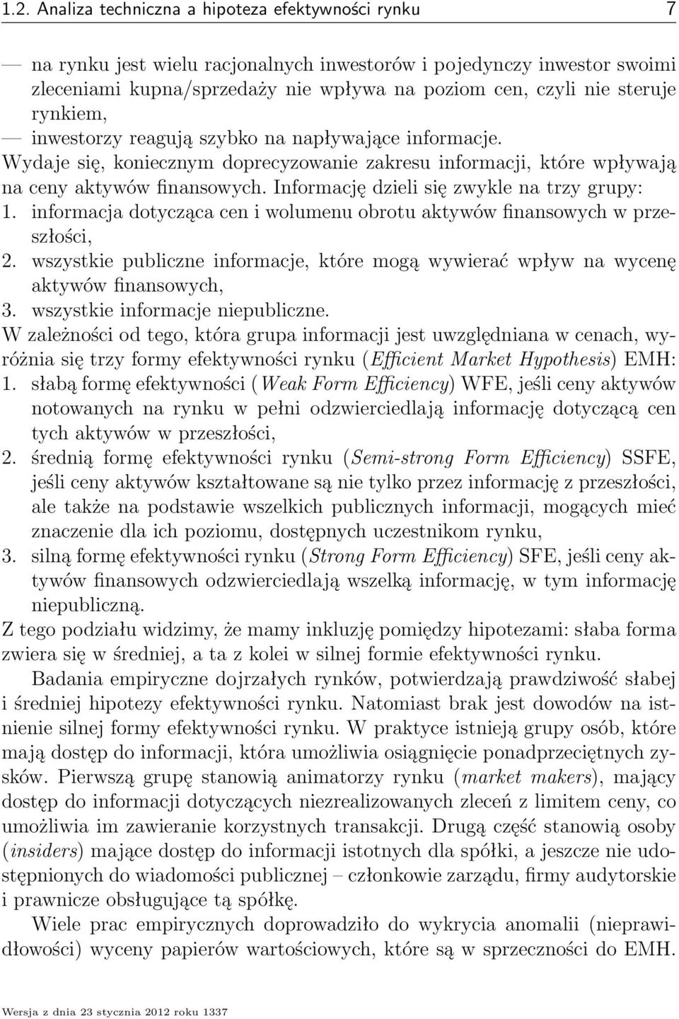 Informację dzieli się zwykle na trzy grupy: 1. informacja dotycząca cen i wolumenu obrotu aktywów finansowych w przeszłości, 2.