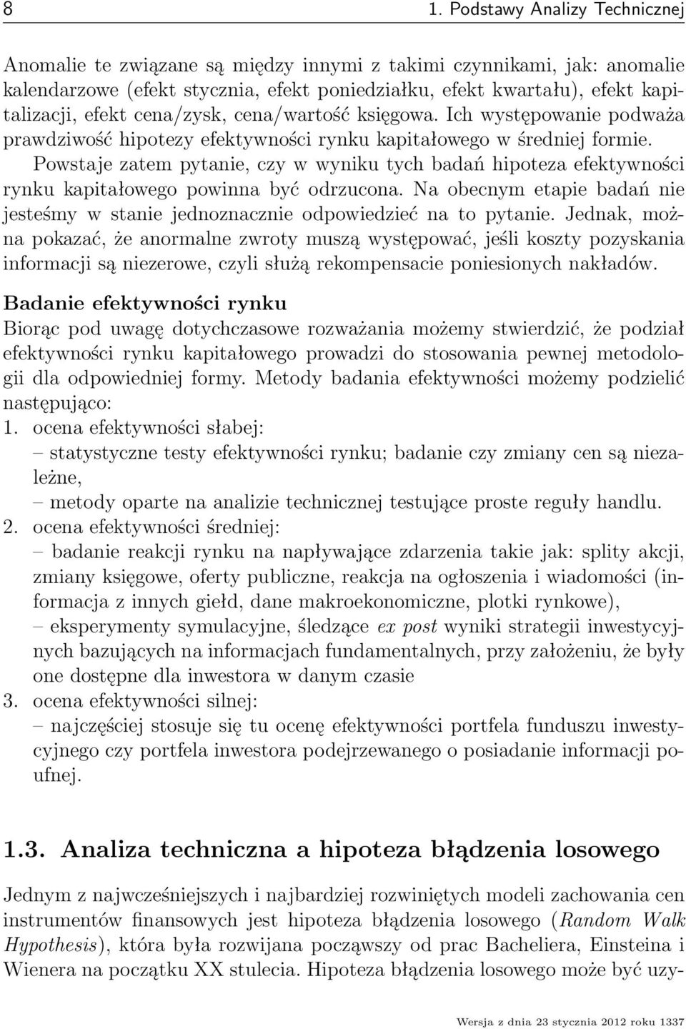 Powstaje zatem pytanie, czy w wyniku tych badań hipoteza efektywności rynku kapitałowego powinna być odrzucona. Na obecnym etapie badań nie jesteśmy w stanie jednoznacznie odpowiedzieć na to pytanie.