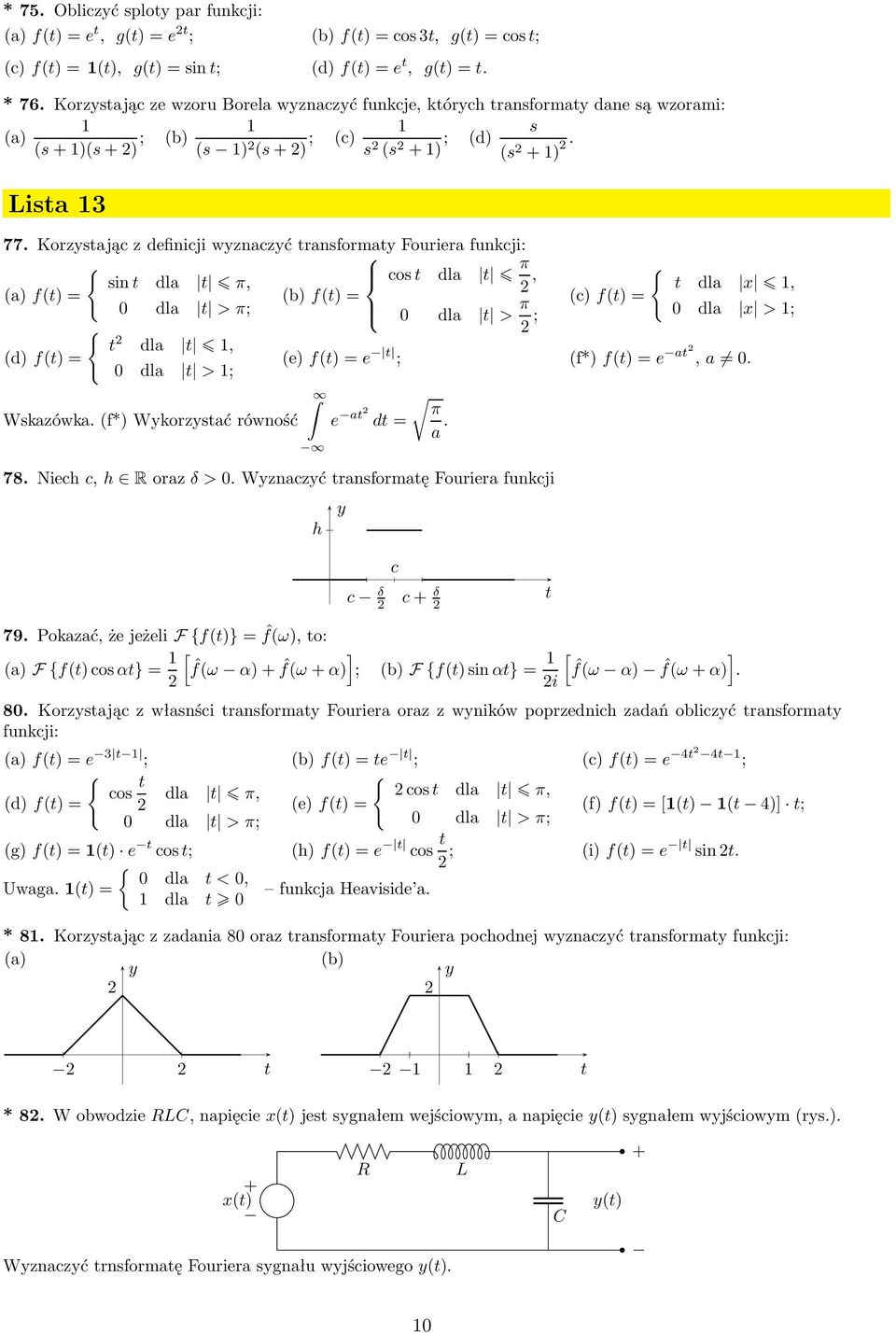 Korzysając z definicji wyznaczyć ransformay Fouriera funkcji: sin dla π, cos dla π, dla, f)= b)f)= dla >π; dla > π c)f)= ; dla >; dla, d)f)= e)f)=e ; f*)f)=e a,a. dla >; π Wskazówka.