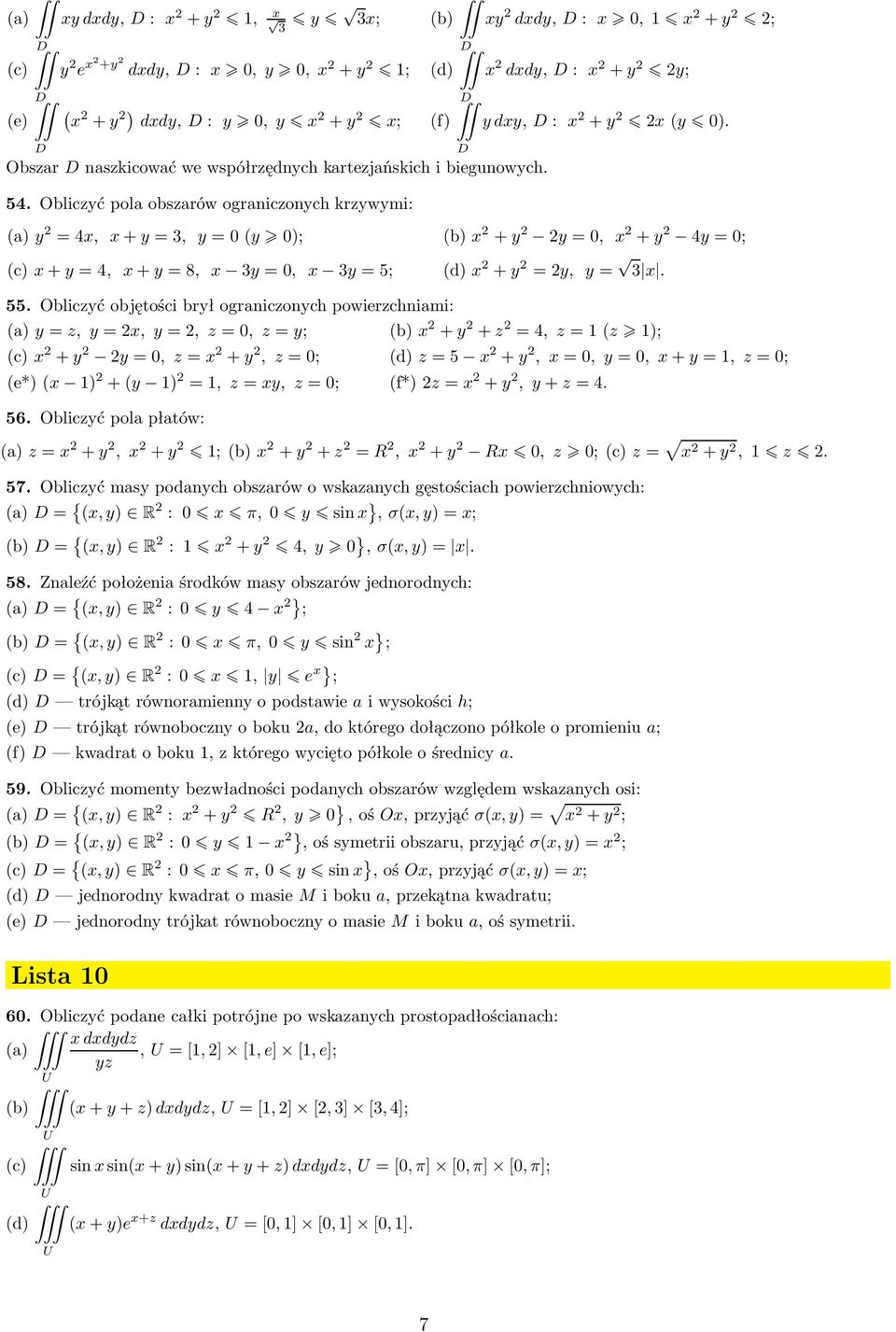 Obliczyć objęości brył ograniczonych powierzchniami: y=z,y=,y=,z=,z=y; b) +y +z =4,z=z ); c) +y y=,z= +y,z=; d)z=5 +y,=,y=,+y=,z=; e*) ) +y ) =,z=y,z=; f*)z= +y,y+z=4. 56.