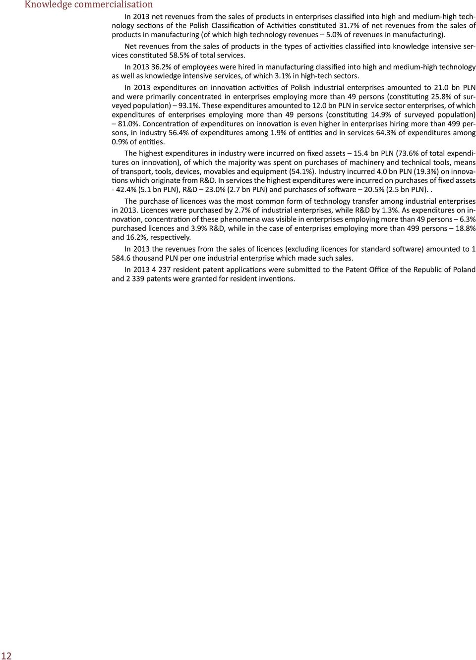 Net revenues from the sales of products in the types of activities classified into knowledge intensive services constituted 58.5% of total services. In 2013 36.
