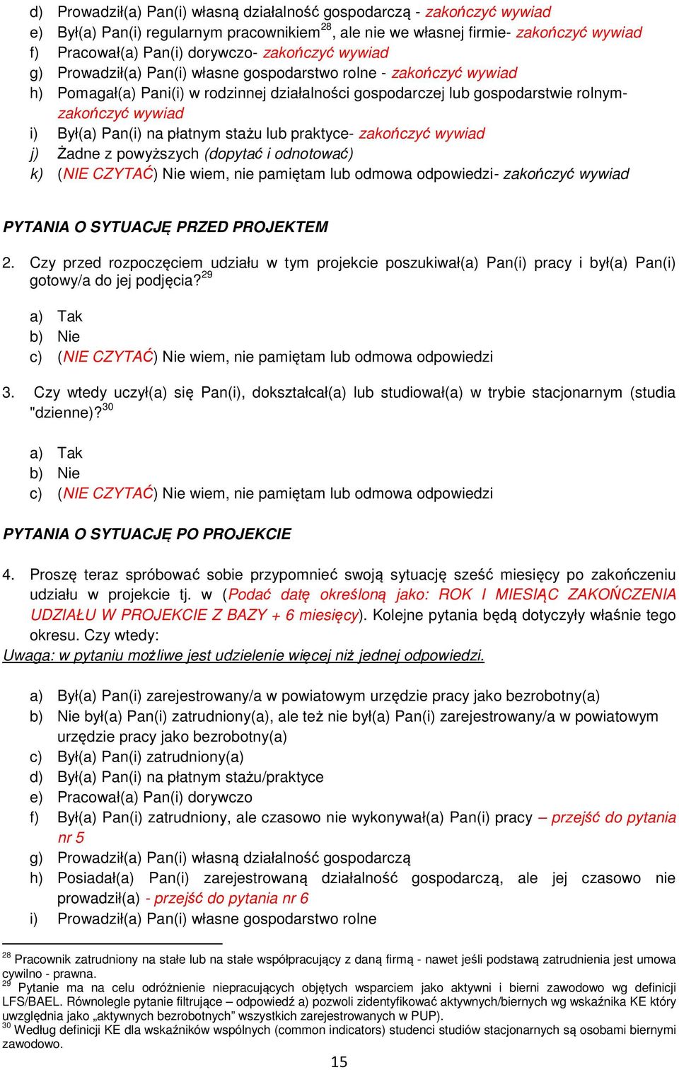 Pan(i) na płatnym stażu lub praktyce- zakończyć wywiad j) Żadne z powyższych (dopytać i odnotować) k) (NIE CZYTAĆ) Nie wiem, nie pamiętam lub odmowa odpowiedzi- zakończyć wywiad PYTANIA O SYTUACJĘ