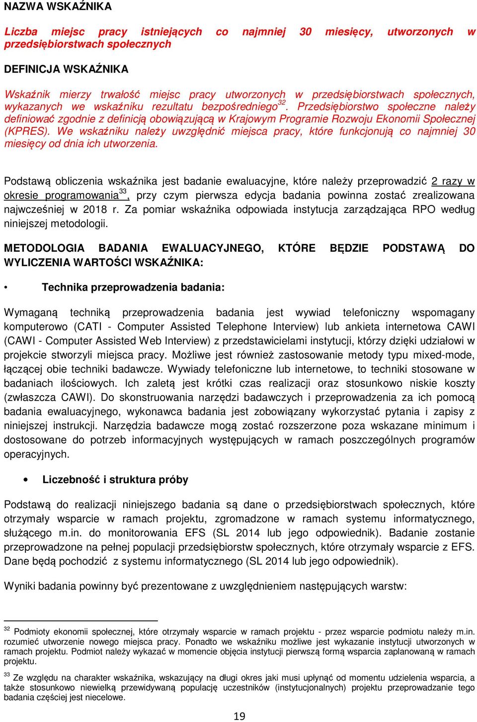 Przedsiębiorstwo społeczne należy definiować zgodnie z definicją obowiązującą w Krajowym Programie Rozwoju Ekonomii Społecznej (KPRES).