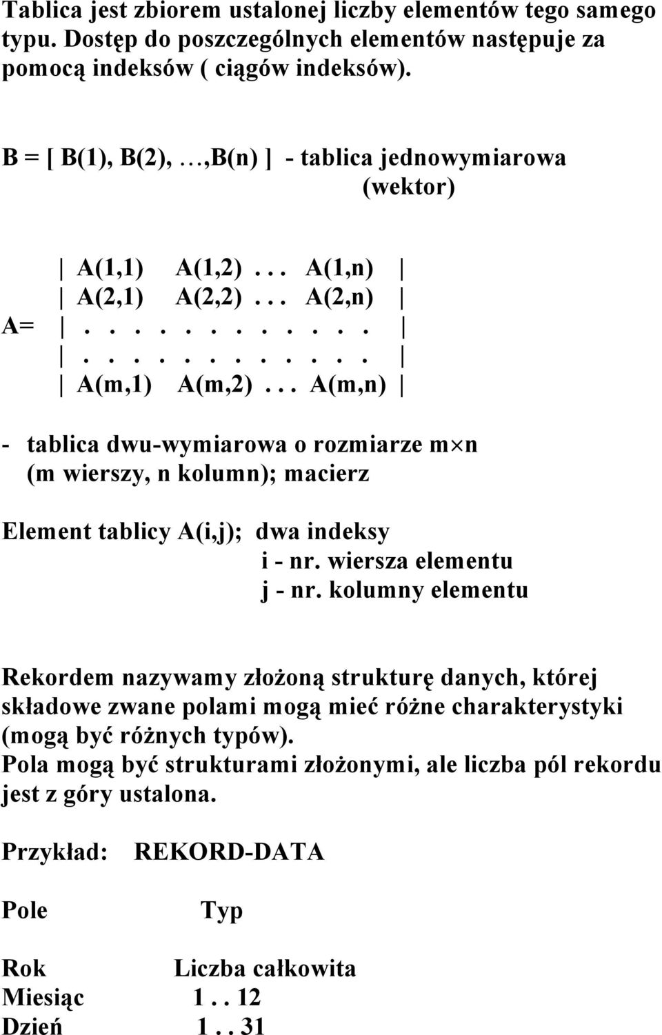 .. A(m,n) - tablica dwu-wymiarowa o rozmiarze m n (m wierszy, n kolumn); macierz Element tablicy A(i,j); dwa indeksy i - nr. wiersza elementu j - nr.