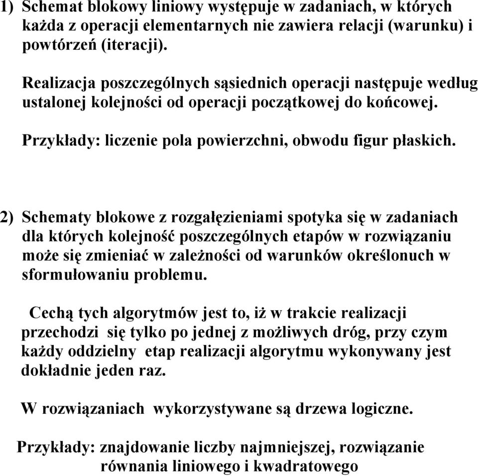 2) Schematy blokowe z rozgałęzieniami spotyka się w zadaniach dla których kolejność poszczególnych etapów w rozwiązaniu może się zmieniać w zależności od warunków określonuch w sformułowaniu problemu.