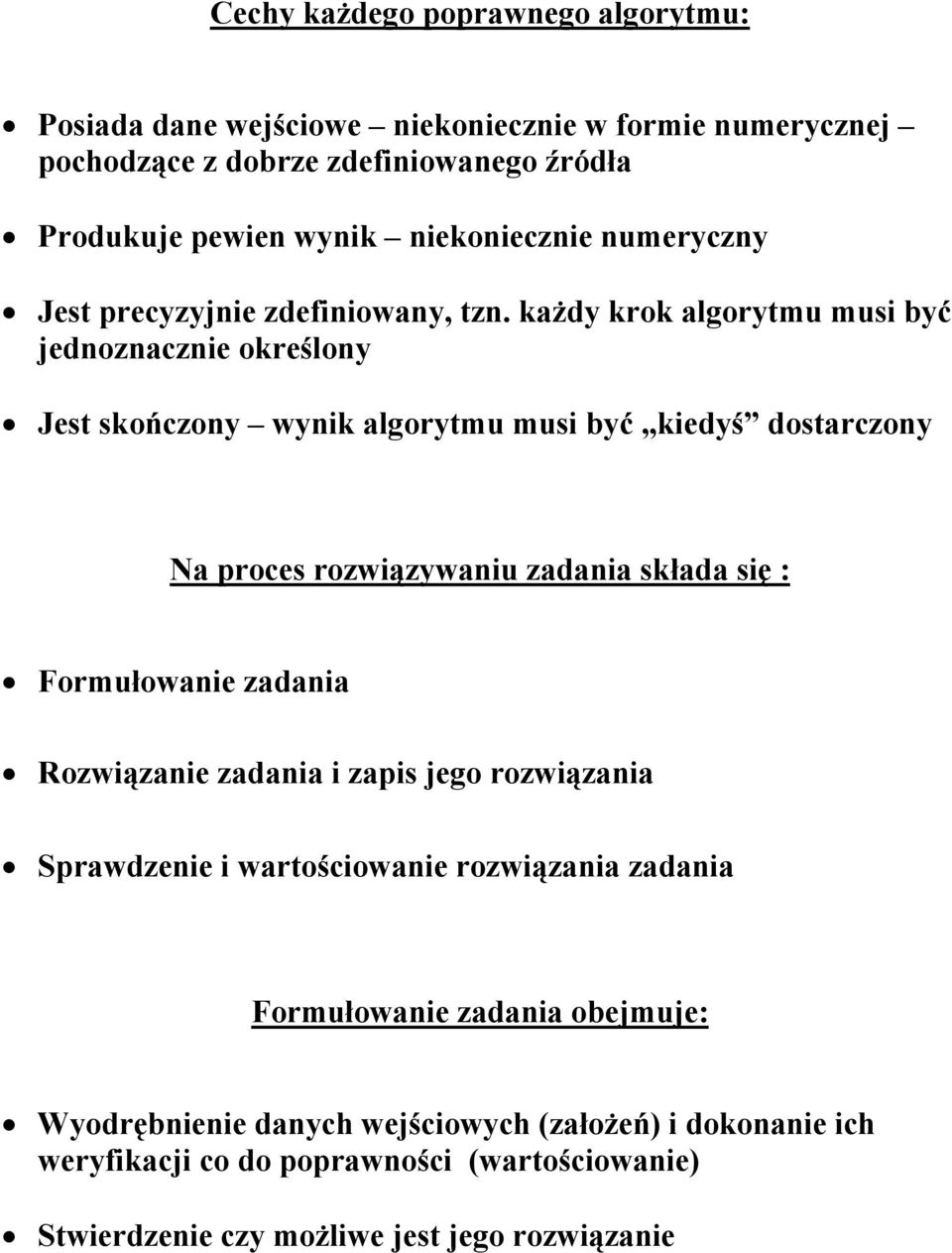 każdy krok algorytmu musi być jednoznacznie określony Jest skończony wynik algorytmu musi być kiedyś dostarczony Na proces rozwiązywaniu zadania składa się :