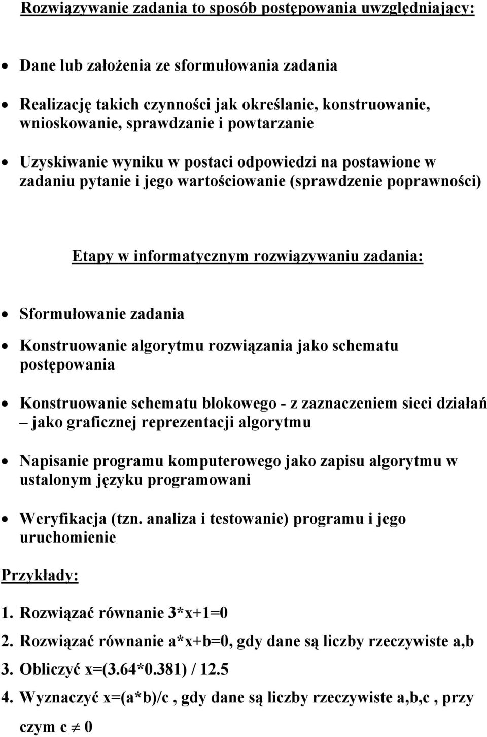 Konstruowanie algorytmu rozwiązania jako schematu postępowania Konstruowanie schematu blokowego - z zaznaczeniem sieci działań jako graficznej reprezentacji algorytmu Napisanie programu komputerowego