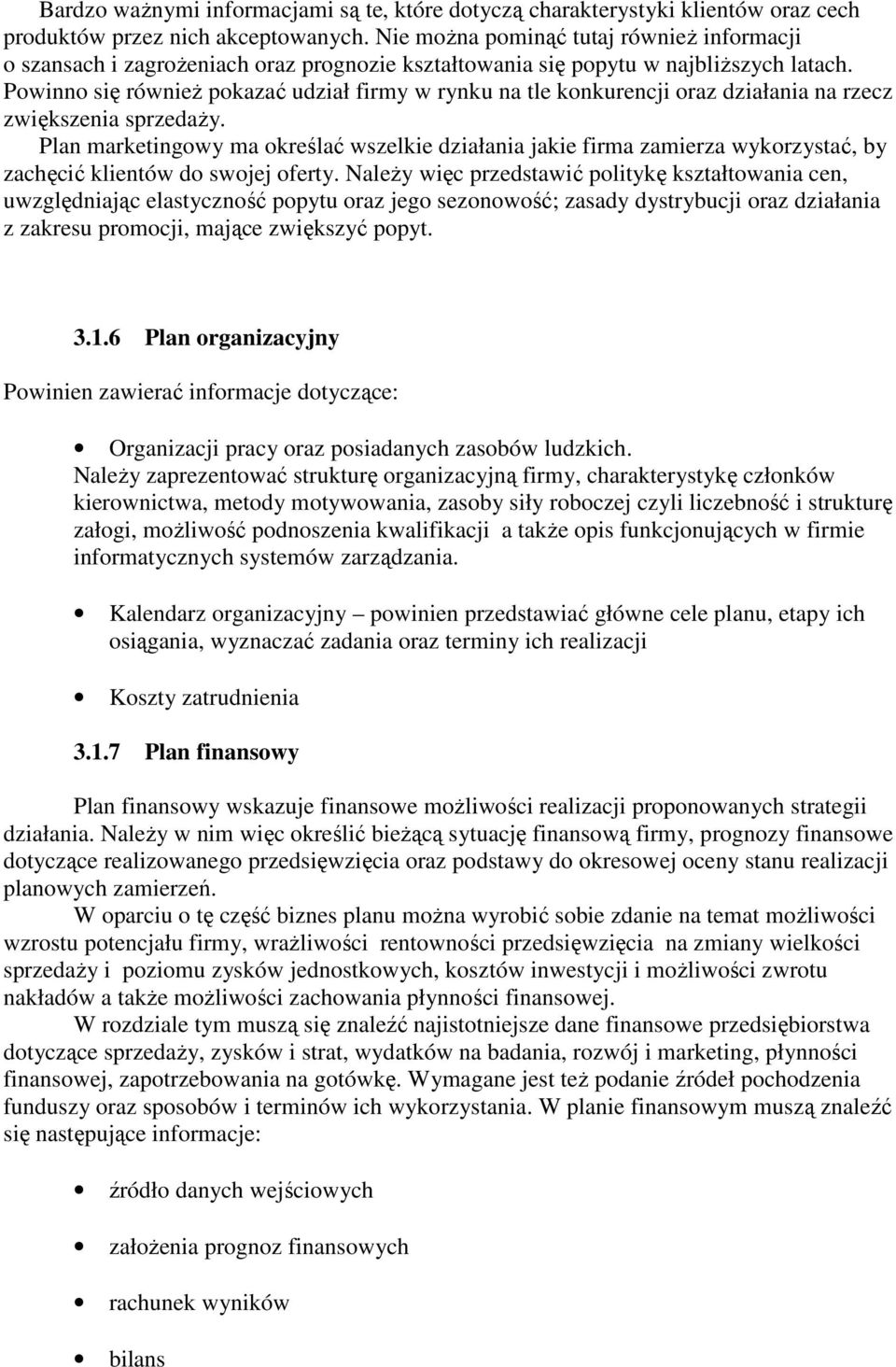 Powinno się równieŝ pokazać udział firmy w rynku na tle konkurencji oraz działania na rzecz zwiększenia sprzedaŝy.