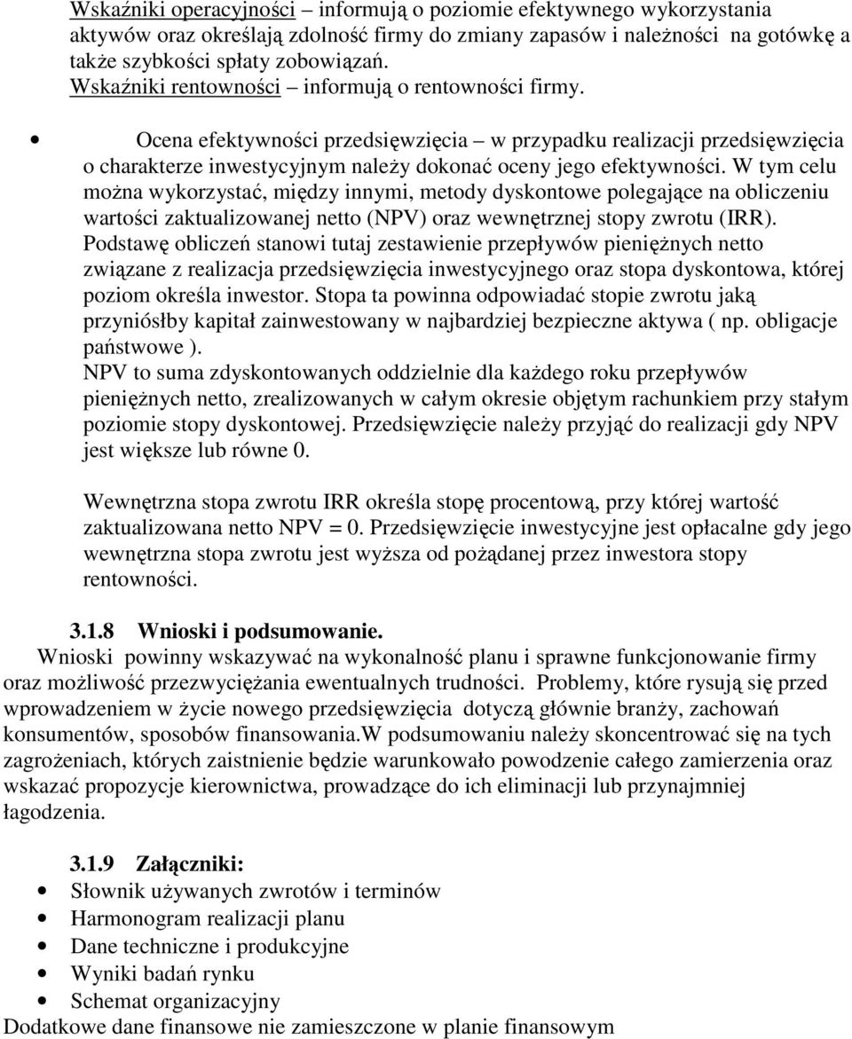 W tym celu moŝna wykorzystać, między innymi, metody dyskontowe polegające na obliczeniu wartości zaktualizowanej netto (NPV) oraz wewnętrznej stopy zwrotu (IRR).