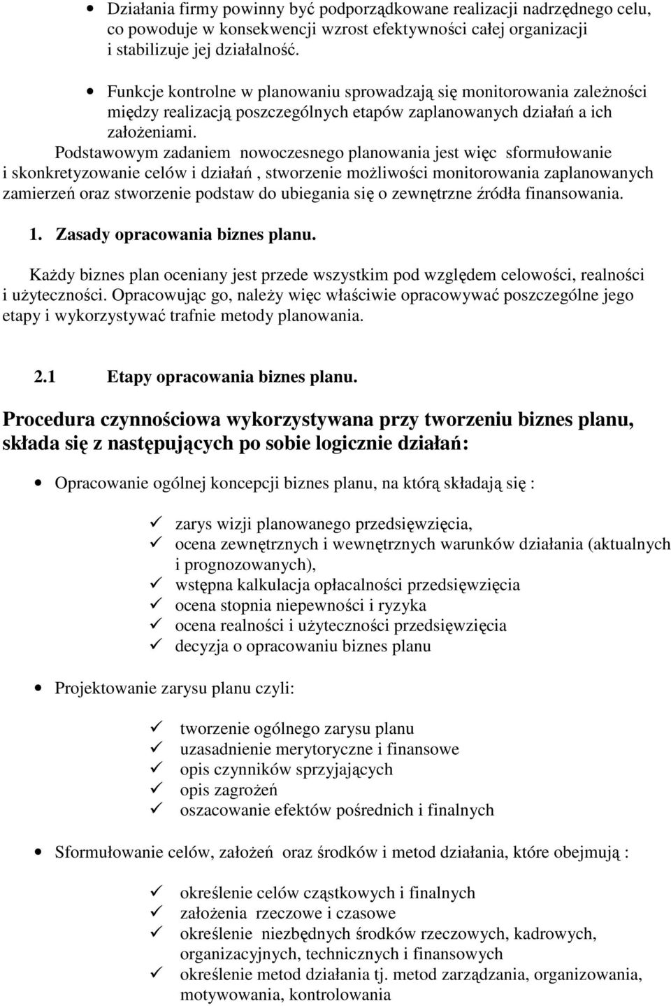 Podstawowym zadaniem nowoczesnego planowania jest więc sformułowanie i skonkretyzowanie celów i działań, stworzenie moŝliwości monitorowania zaplanowanych zamierzeń oraz stworzenie podstaw do