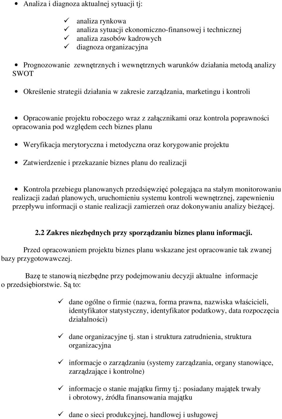 poprawności opracowania pod względem cech biznes planu Weryfikacja merytoryczna i metodyczna oraz korygowanie projektu Zatwierdzenie i przekazanie biznes planu do realizacji Kontrola przebiegu