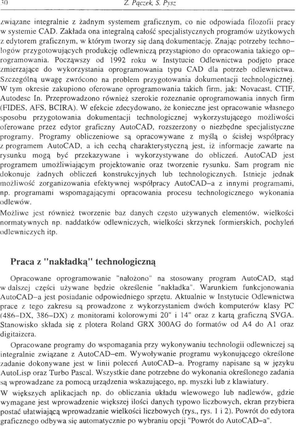 Znając potrzeby technologów przygotowujących produkcję odlewniczą przystąpiono do opracowania takiego oprogramowania.