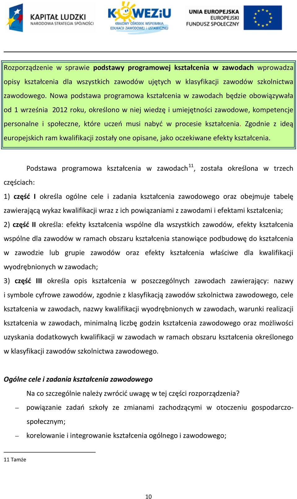 nabyć w procesie kształcenia. Zgodnie z ideą europejskich ram kwalifikacji zostały one opisane, jako oczekiwane efekty kształcenia.