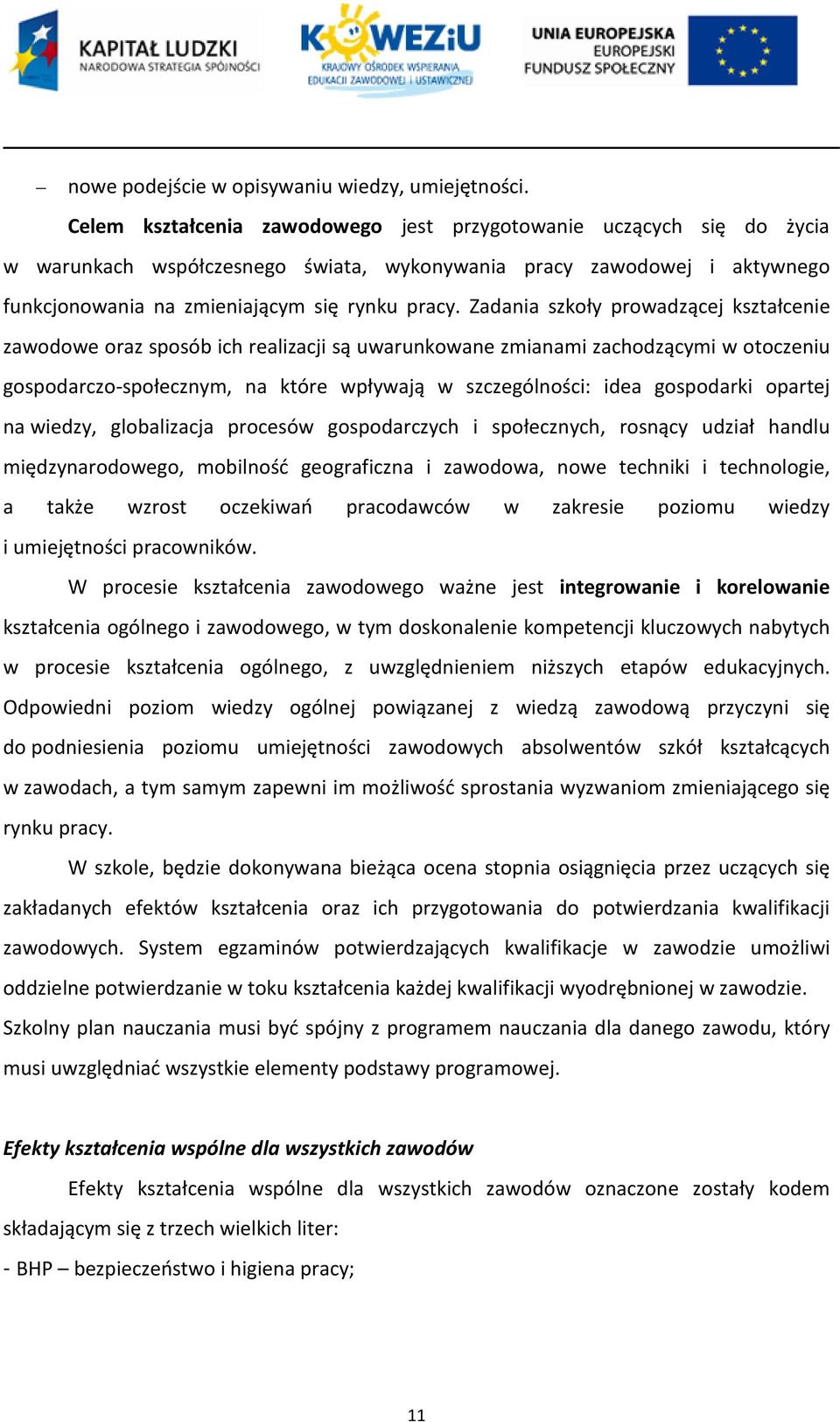 Zadania szkoły prowadzącej kształcenie zawodowe oraz sposób ich realizacji są uwarunkowane zmianami zachodzącymi w otoczeniu gospodarczo-społecznym, na które wpływają w szczególności: idea gospodarki