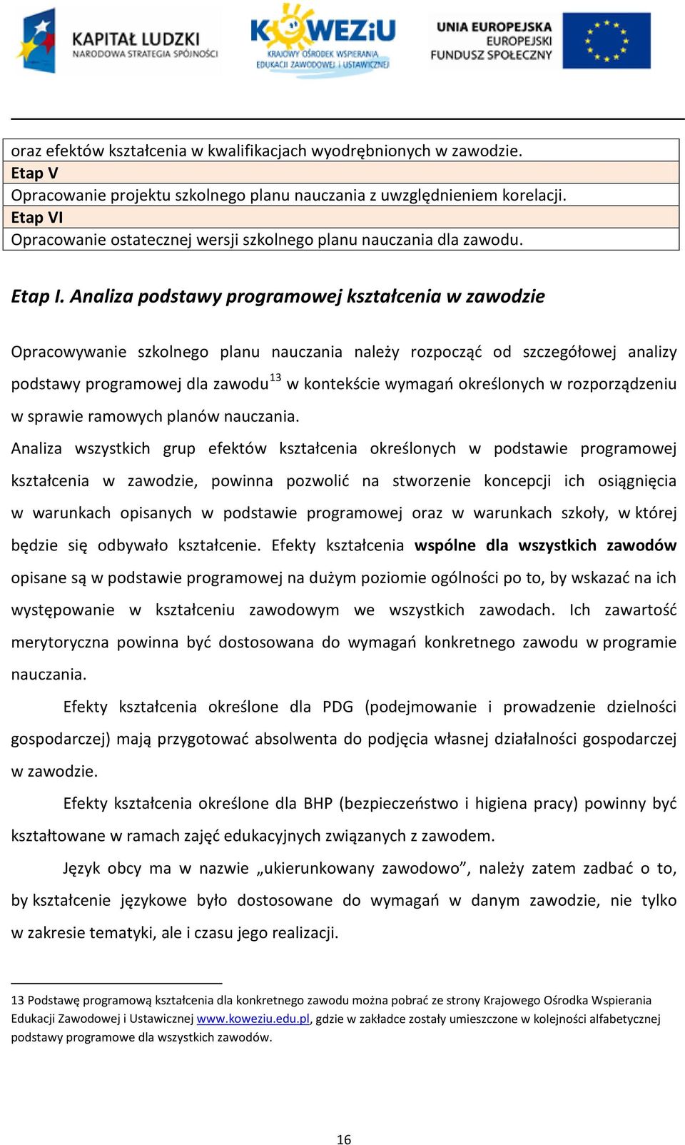 Analiza podstawy programowej kształcenia w zawodzie Opracowywanie szkolnego planu nauczania należy rozpocząć od szczegółowej analizy podstawy programowej dla zawodu 13 w kontekście wymagań