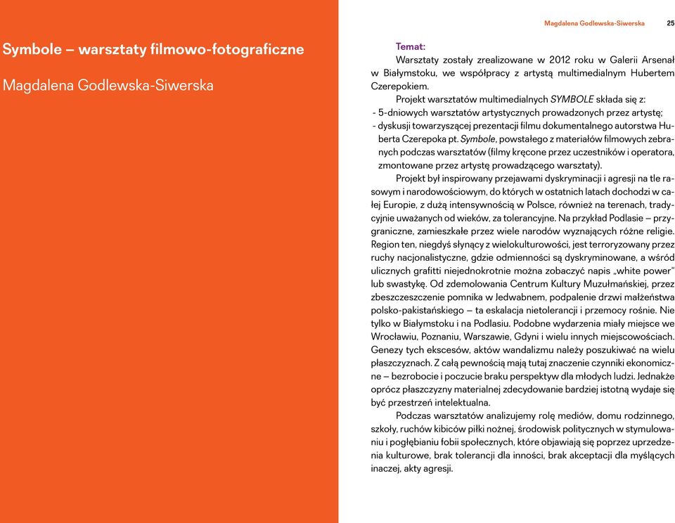 Projekt warsztatów multimedialnych SYMBOLE składa się z: - 5-dniowych warsztatów artystycznych prowadzonych przez artystę; - dyskusji towarzyszącej prezentacji filmu dokumentalnego autorstwa Huberta