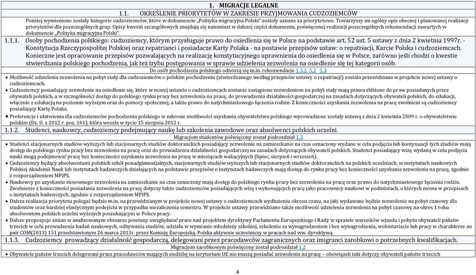 Opisy kwestii szczegółowych znajdują się natomiast w dalszej części dokumentu, poświęconej realizacji poszczególnych rekomendacji zawartych w dokumencie Polityka migracyjna Polski. 1.