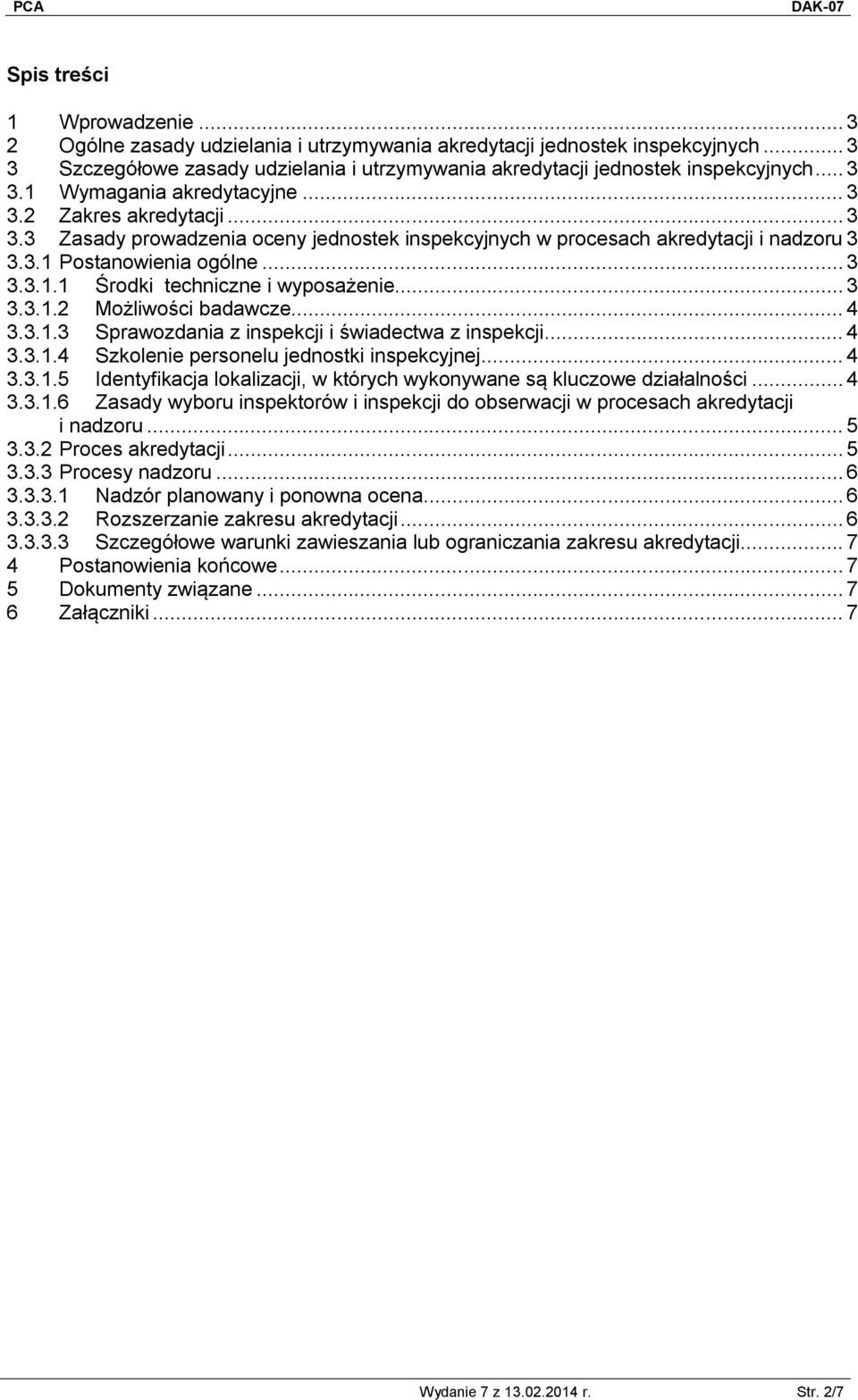 .. 3 3.3.1.2 Możliwości badawcze... 4 3.3.1.3 Sprawozdania z inspekcji i świadectwa z inspekcji... 4 3.3.1.4 Szkolenie personelu jednostki inspekcyjnej... 4 3.3.1.5 Identyfikacja lokalizacji, w których wykonywane są kluczowe działalności.