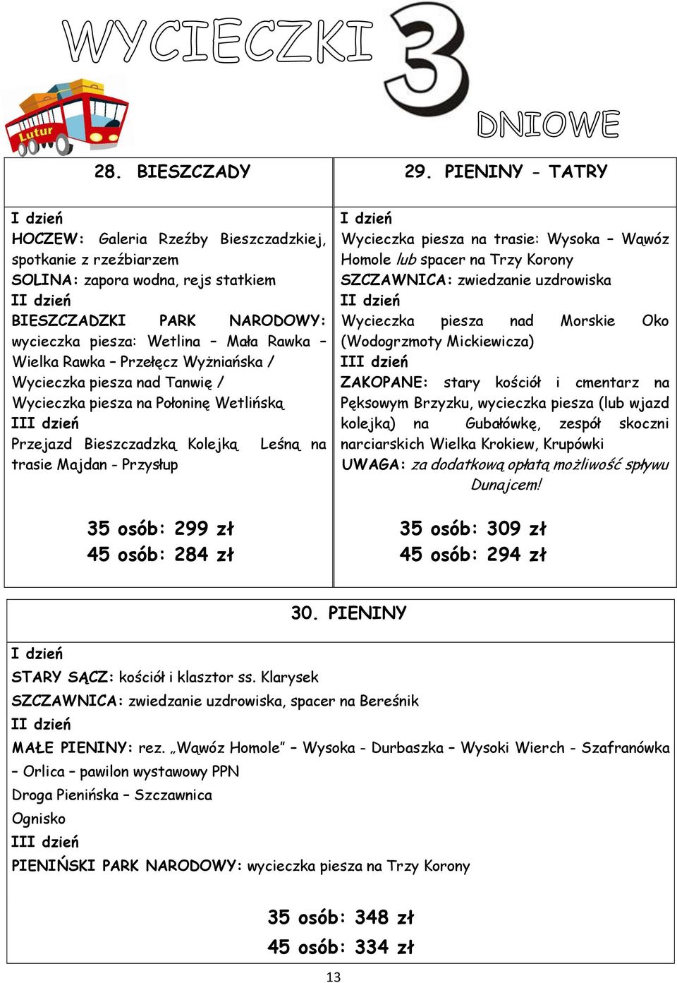 Przełęcz Wyżniańska / Wycieczka piesza nad Tanwię / Wycieczka piesza na Połoninę Wetlińską II Przejazd Bieszczadzką Kolejką Leśną na trasie Majdan - Przysłup 35 osób: 299 zł 45 osób: 284 zł Wycieczka