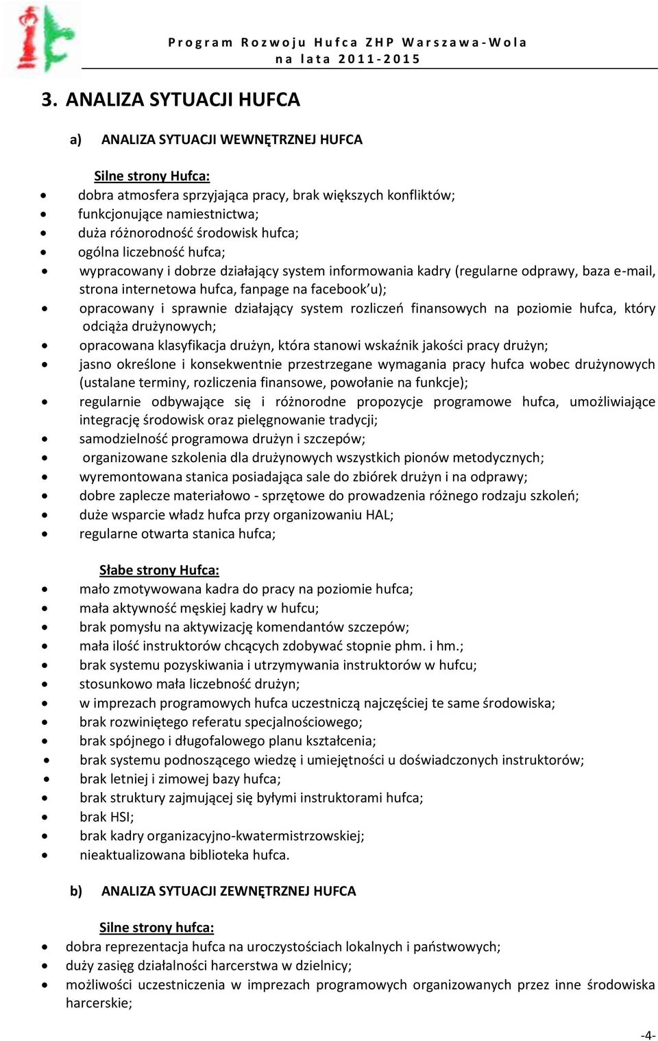 sprawnie działający system rozliczeo finansowych na poziomie hufca, który odciąża drużynowych; opracowana klasyfikacja drużyn, która stanowi wskaźnik jakości pracy drużyn; jasno określone i