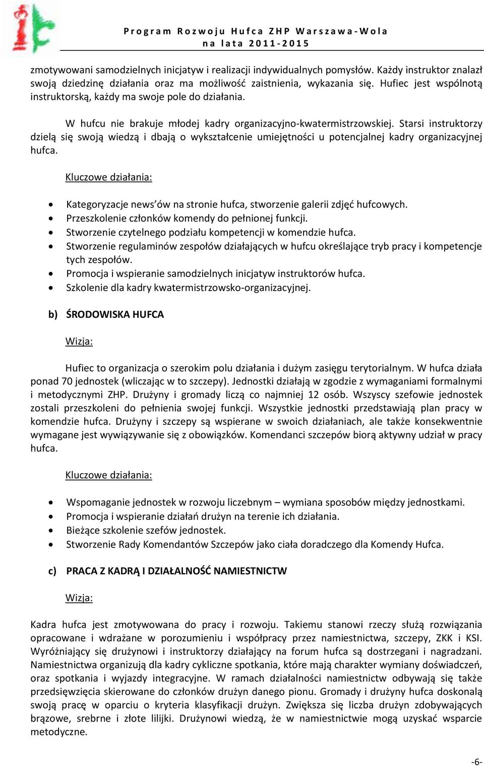 Starsi instruktorzy dzielą się swoją wiedzą i dbają o wykształcenie umiejętności u potencjalnej kadry organizacyjnej hufca. Kategoryzacje news ów na stronie hufca, stworzenie galerii zdjęd hufcowych.