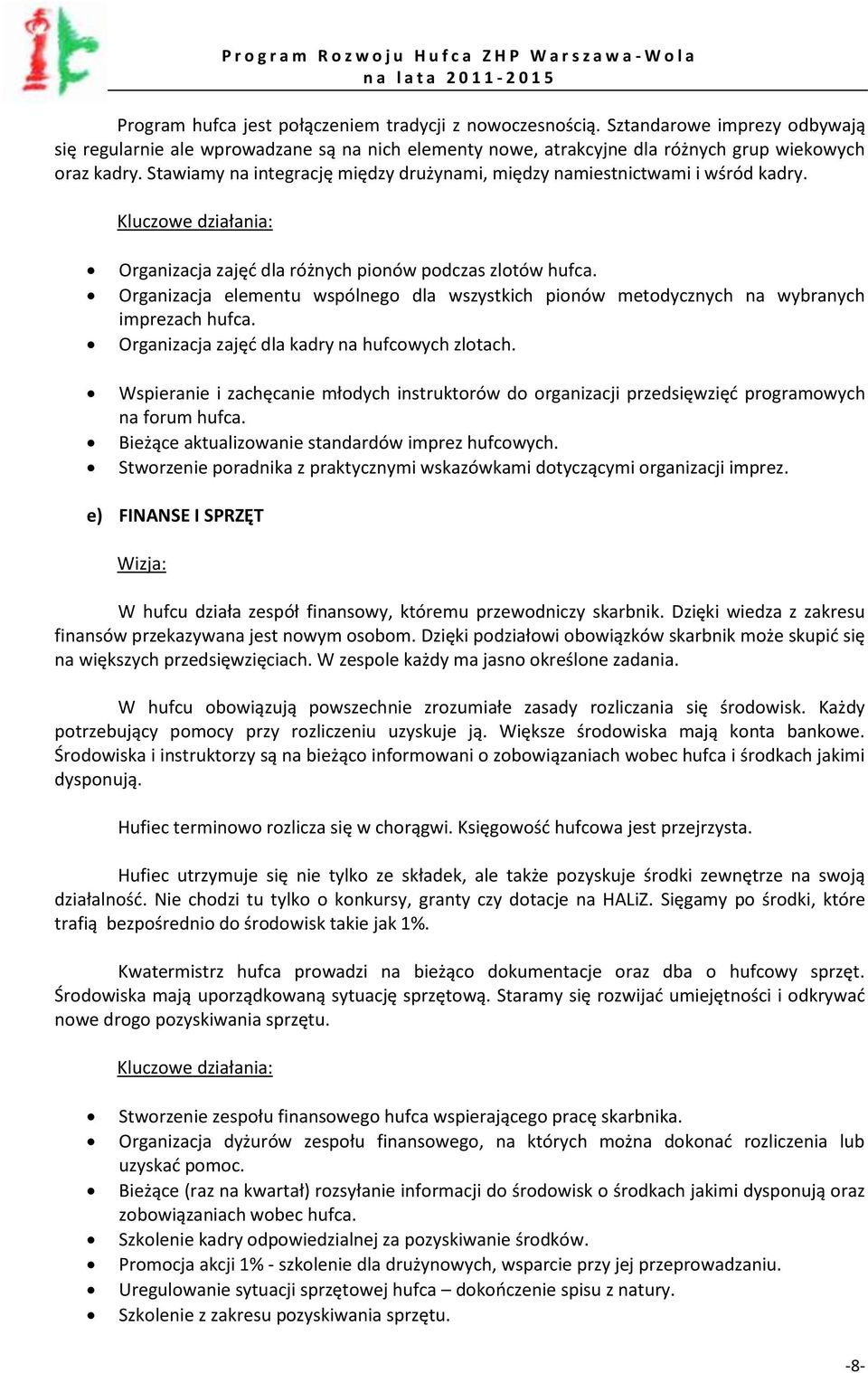 Organizacja elementu wspólnego dla wszystkich pionów metodycznych na wybranych imprezach hufca. Organizacja zajęd dla kadry na hufcowych zlotach.