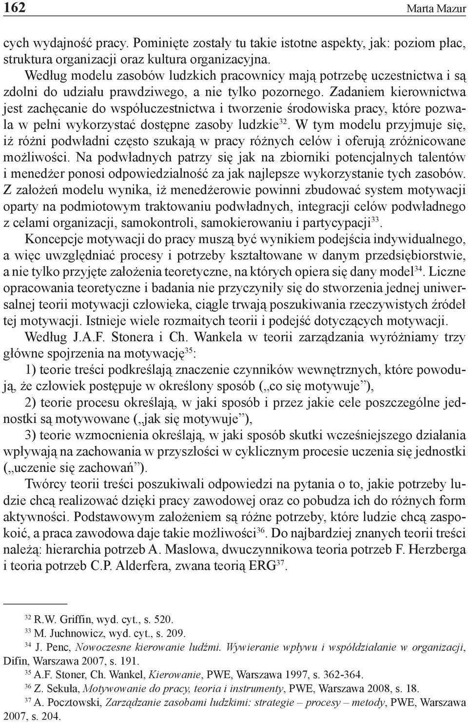 Zadaniem kierownictwa jest zachęcanie do współuczestnictwa i tworzenie środowiska pracy, które pozwala w pełni wykorzystać dostępne zasoby ludzkie 32.