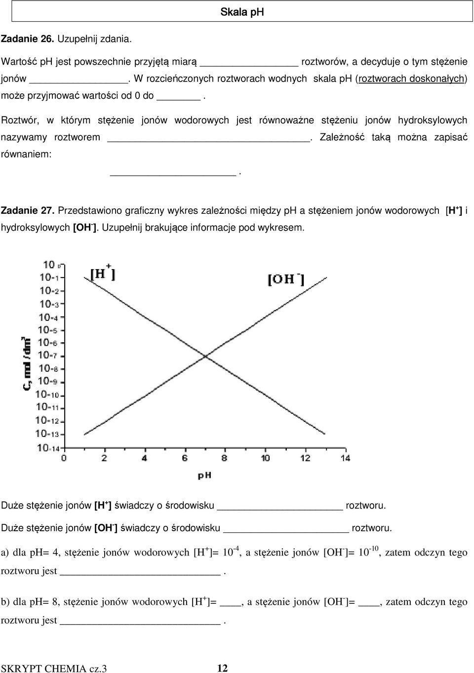 Roztwór, w którym stężenie jonów wodorowych jest równoważne stężeniu jonów hydroksylowych nazywamy roztworem. Zależność taką można zapisać równaniem:. Zadanie 27.