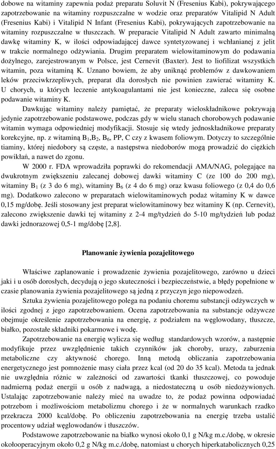 W preparacie Vitalipid N Adult zawarto minimalną dawkę witaminy K, w ilości odpowiadającej dawce syntetyzowanej i wchłanianej z jelit w trakcie normalnego odżywiania.