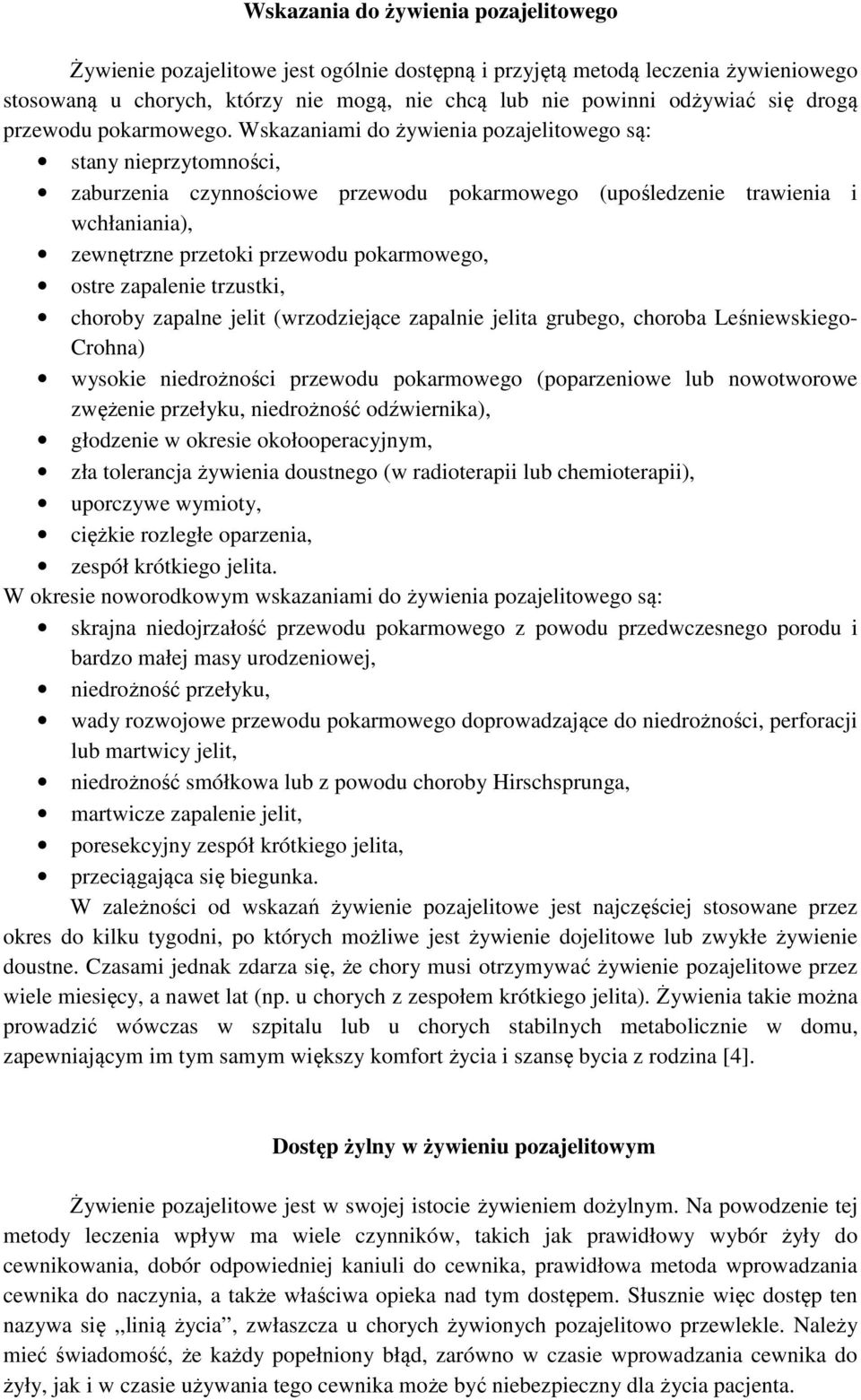 Wskazaniami do żywienia pozajelitowego są: stany nieprzytomności, zaburzenia czynnościowe przewodu pokarmowego (upośledzenie trawienia i wchłaniania), zewnętrzne przetoki przewodu pokarmowego, ostre