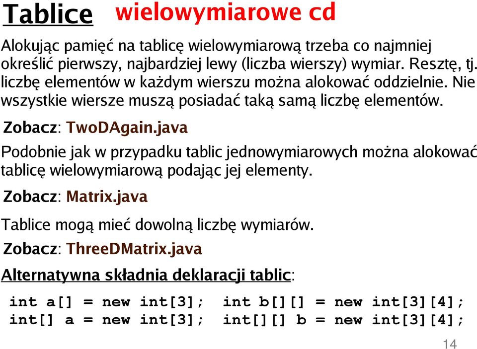 java Podobnie jak w przypadku tablic jednowymiarowych można alokować tablicę wielowymiarową podając jej elementy. Zobacz: Matrix.