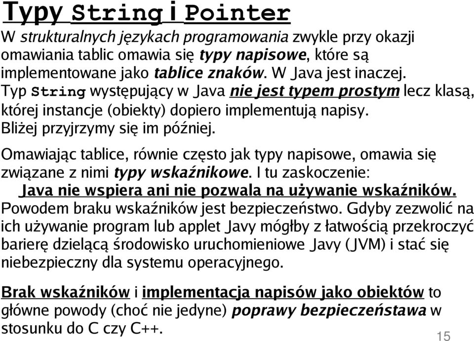 Omawiając tablice, równie często jak typy napisowe, omawia się związane z nimi typy wskaźnikowe. I tu zaskoczenie: Java nie wspiera ani nie pozwala na używanie wskaźników.