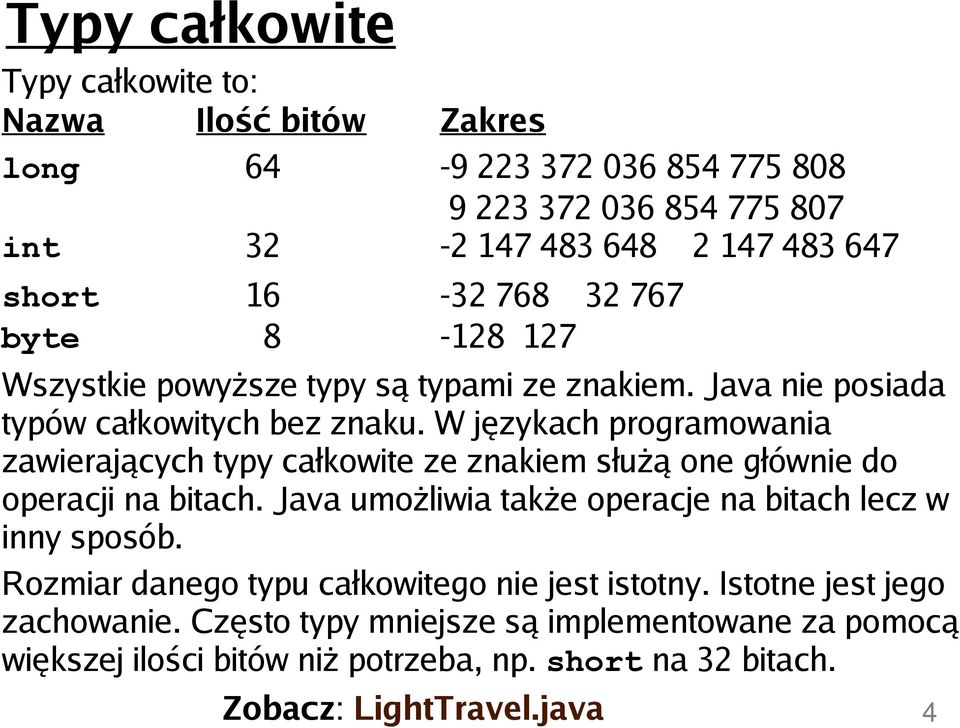 W językach programowania zawierających typy całkowite ze znakiem służą one głównie do operacji na bitach. Java umożliwia także operacje na bitach lecz w inny sposób.