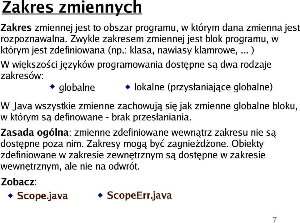 .. ) W większości języków programowania dostępne są dwa rodzaje zakresów: globalne lokalne (przysłaniające globalne) W Java wszystkie zmienne zachowują się jak zmienne